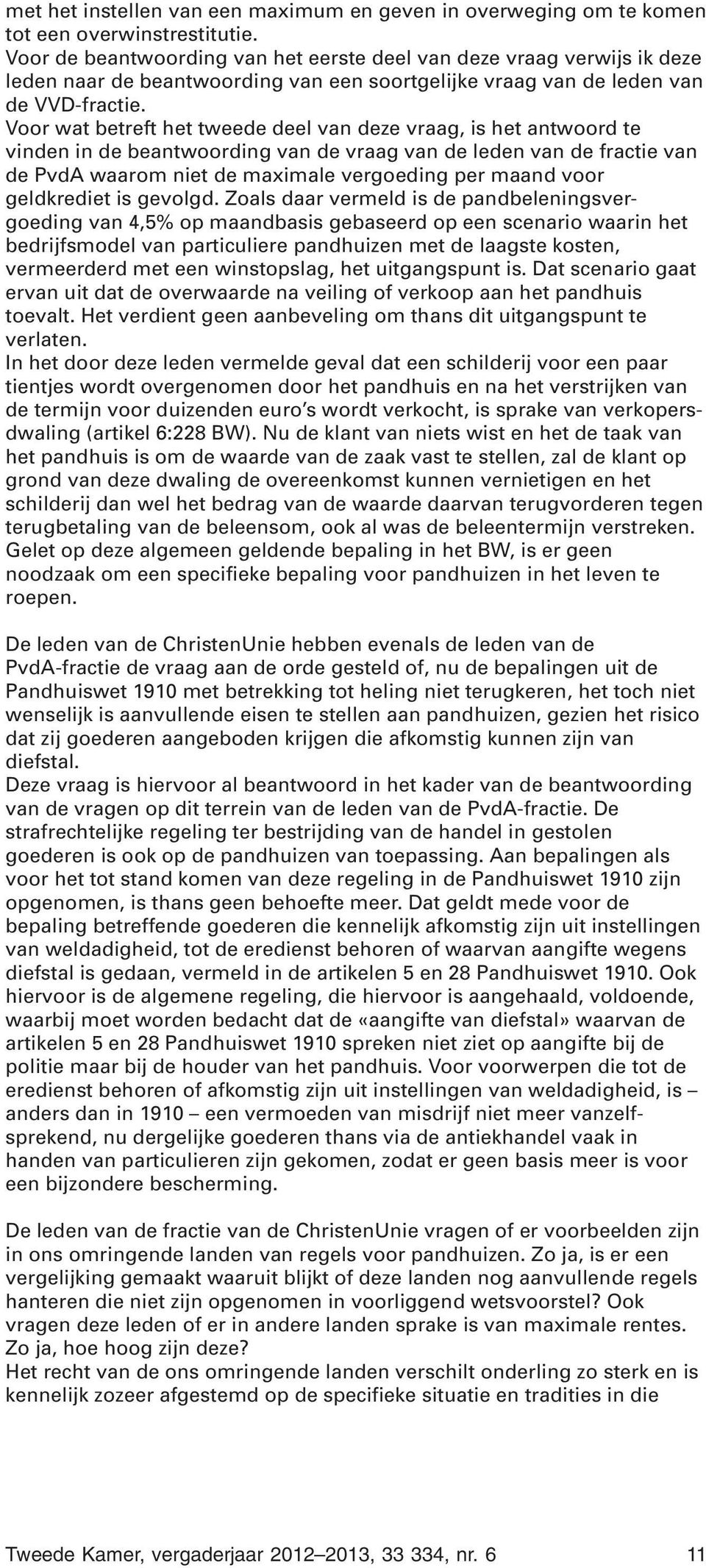 Voor wat betreft het tweede deel van deze vraag, is het antwoord te vinden in de beantwoording van de vraag van de leden van de fractie van de PvdA waarom niet de maximale vergoeding per maand voor