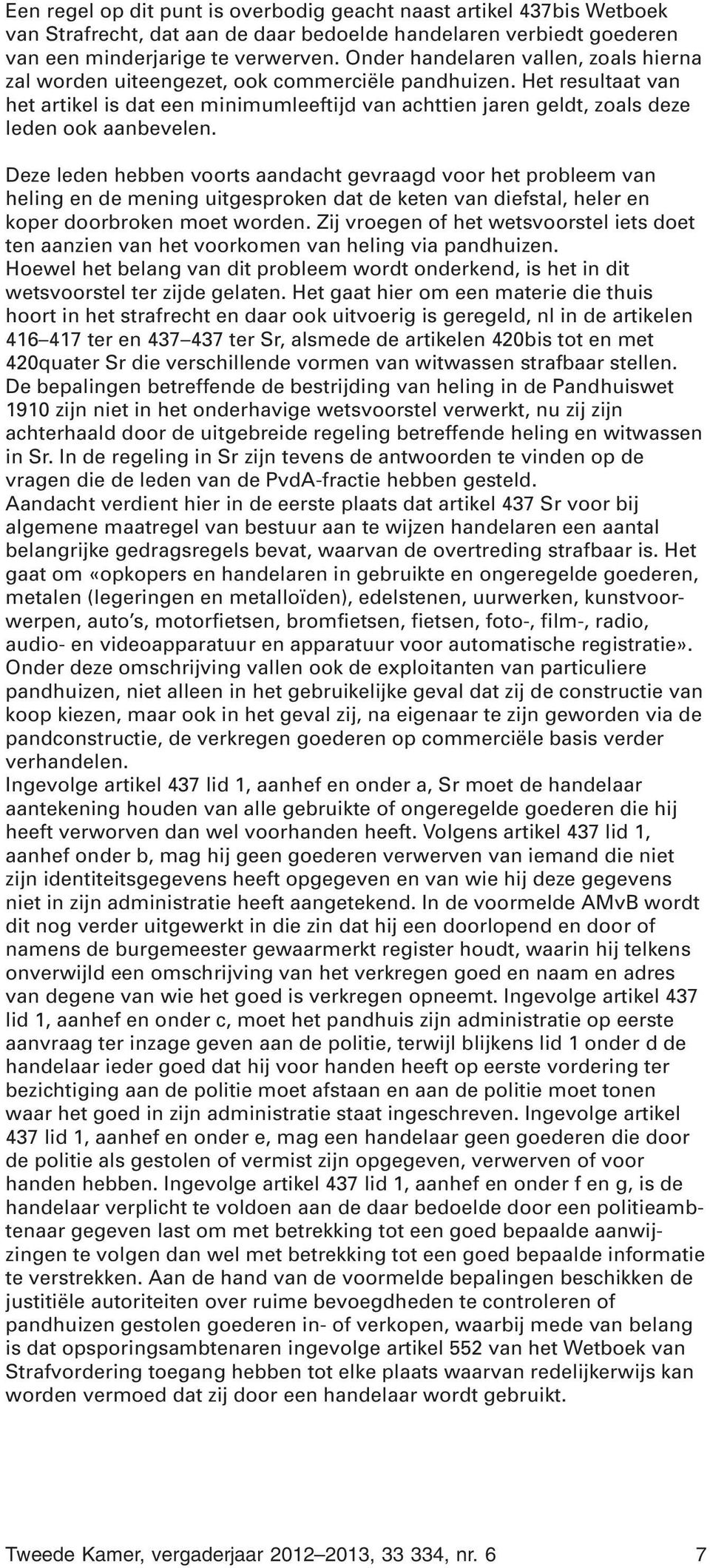 Het resultaat van het artikel is dat een minimumleeftijd van achttien jaren geldt, zoals deze leden ook aanbevelen.