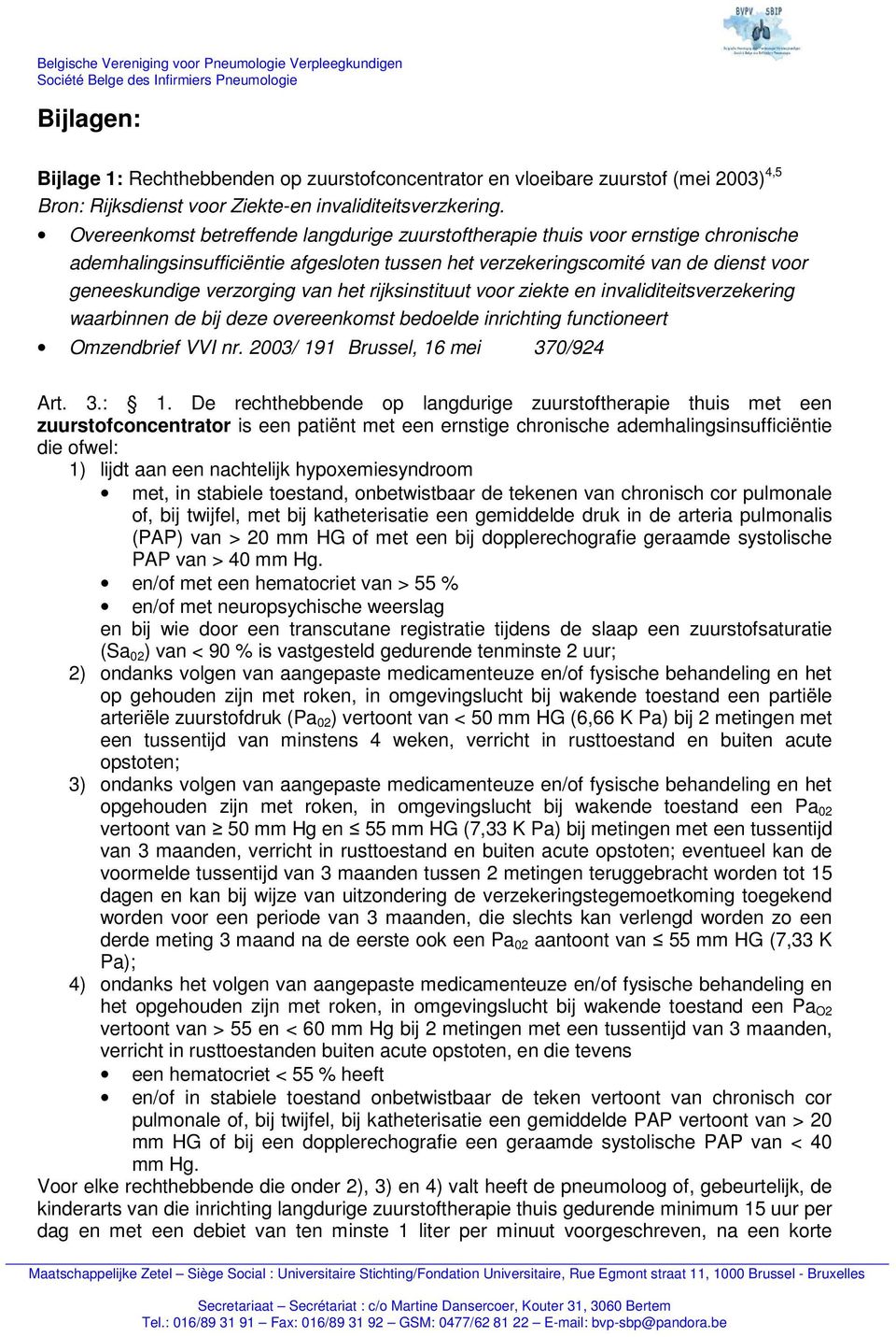 het rijksinstituut voor ziekte en invaliditeitsverzekering waarbinnen de bij deze overeenkomst bedoelde inrichting functioneert Omzendbrief VVI nr. 2003/ 191 Brussel, 16 mei 370/924 Art. 3.: 1.