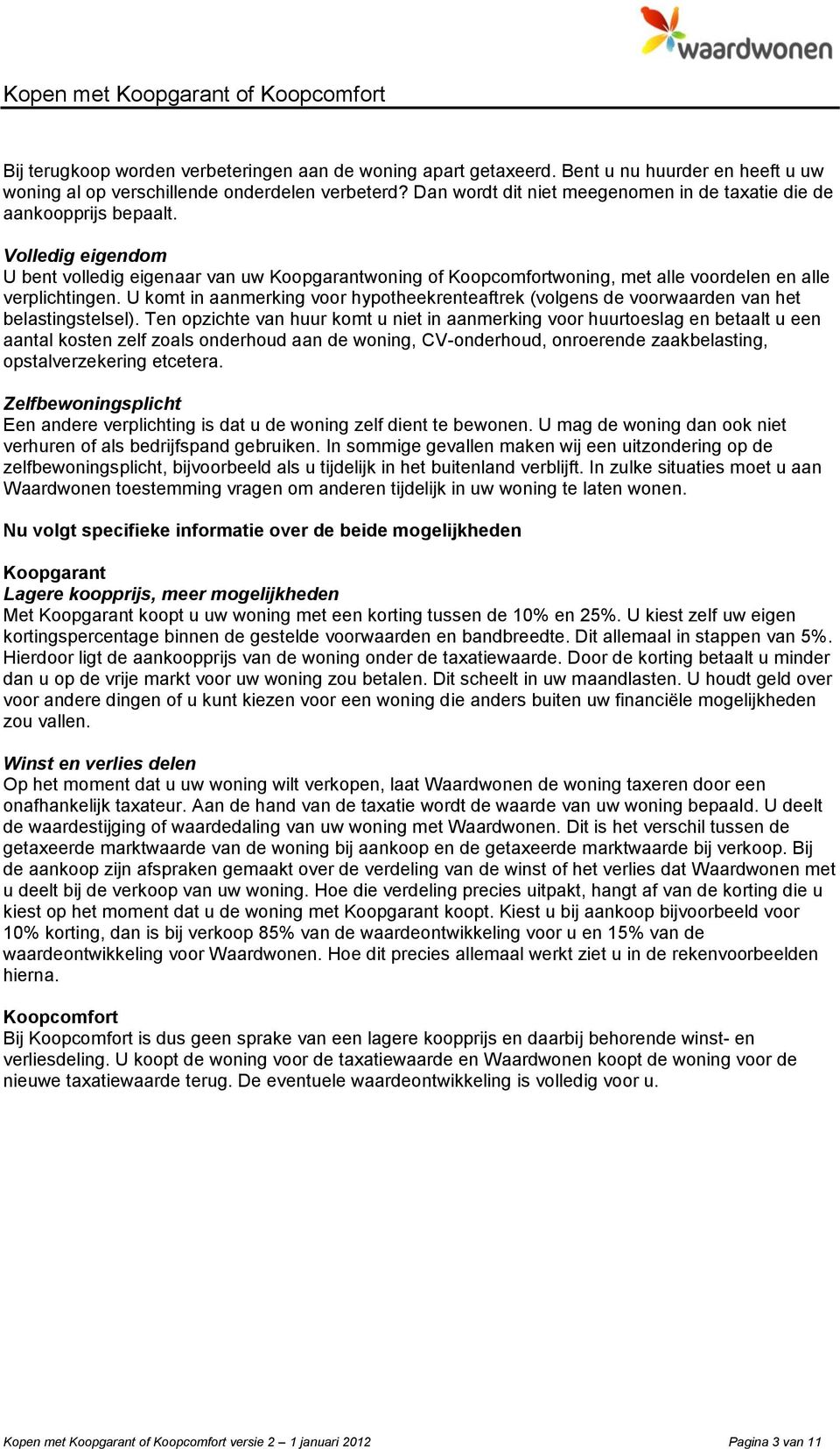 Volledig eigendom U bent volledig eigenaar van uw Koopgarantwoning of Koopcomfortwoning, met alle voordelen en alle verplichtingen.