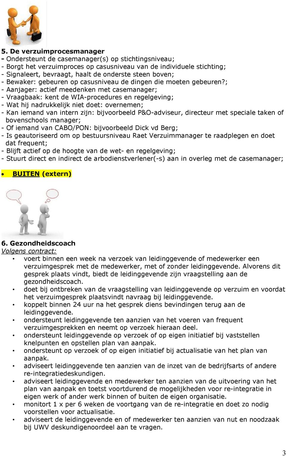 ; - Aanjager: actief meedenken met casemanager; - Vraagbaak: kent de WIA-procedures en regelgeving; - Wat hij nadrukkelijk niet doet: overnemen; - Kan iemand van intern zijn: bijvoorbeeld