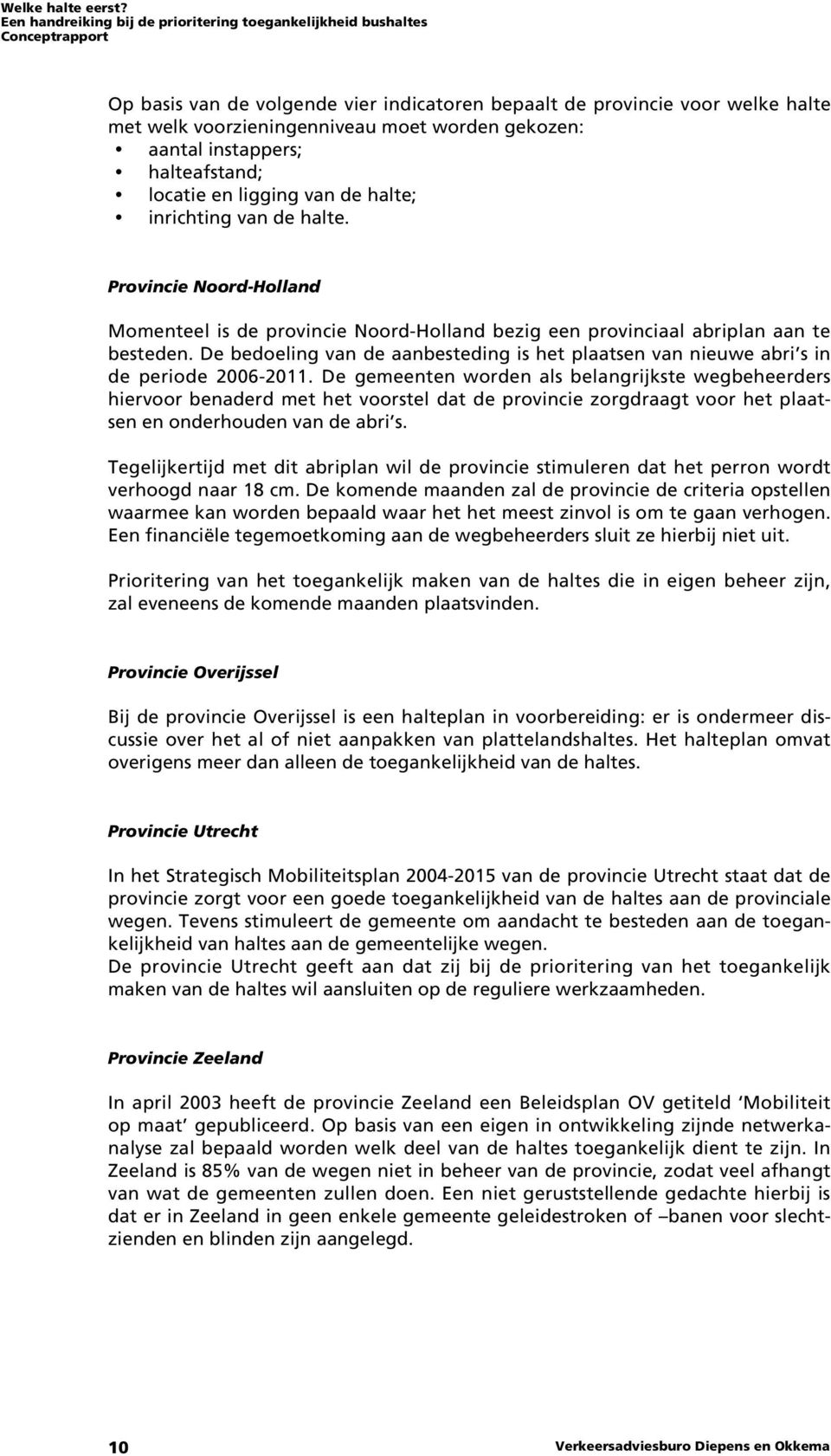 Provincie Noord-Holland Momenteel is de provincie Noord-Holland bezig een provinciaal abriplan aan te besteden.