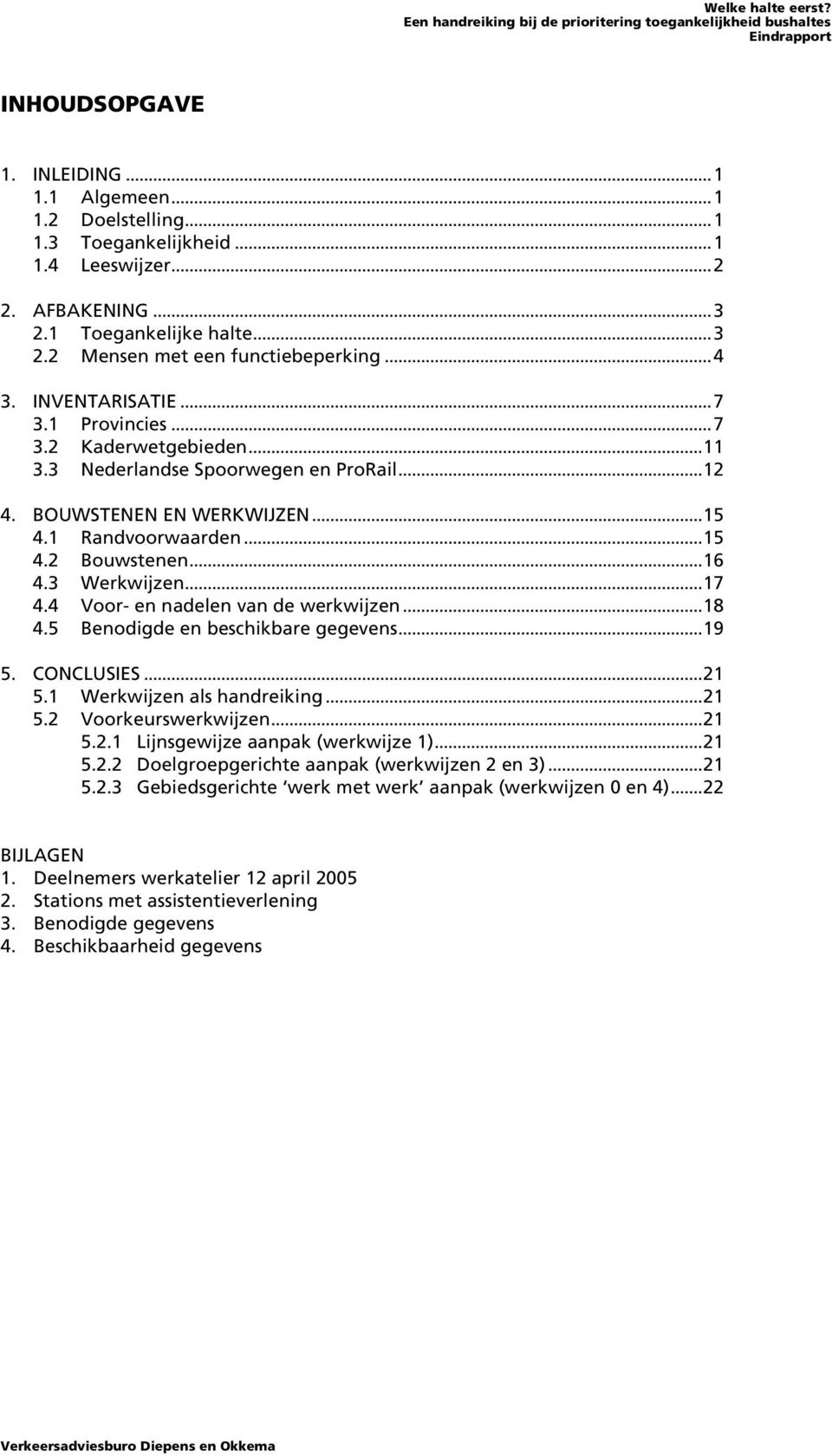 BOUWSTENEN EN WERKWIJZEN...15 4.1 Randvoorwaarden...15 4.2 Bouwstenen...16 4.3 Werkwijzen...17 4.4 Voor- en nadelen van de werkwijzen...18 4.5 Benodigde en beschikbare gegevens...19 5. CONCLUSIES.