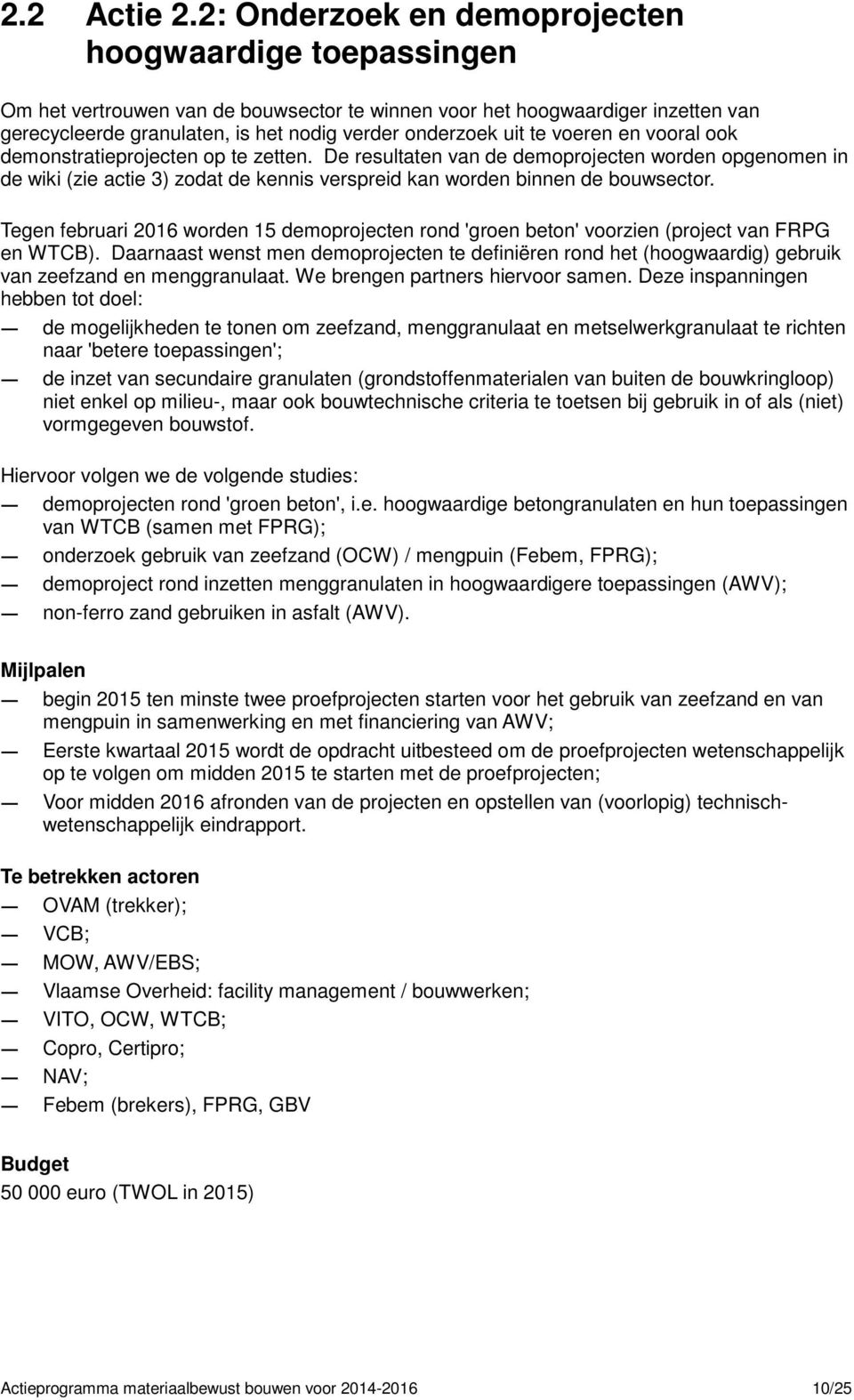 te voeren en vooral ook demonstratieprojecten op te zetten. De resultaten van de demoprojecten worden opgenomen in de wiki (zie actie 3) zodat de kennis verspreid kan worden binnen de bouwsector.