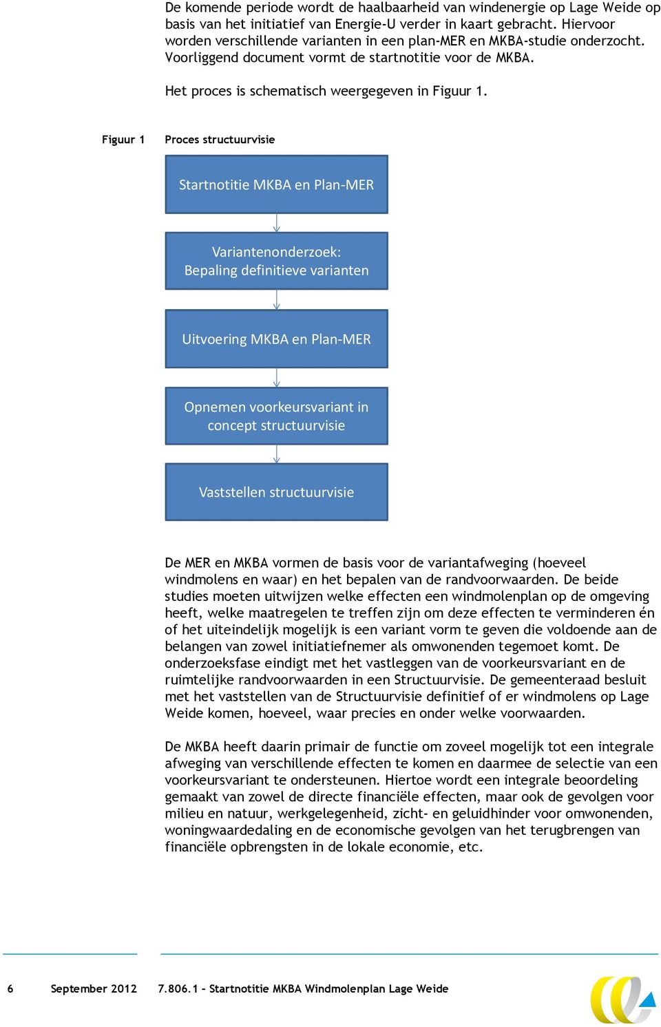 Figuur 1 Proces structuurvisie Startnotitie MKBA en Plan-MER Variantenonderzoek: Bepaling definitieve varianten Uitvoering MKBA en Plan-MER Opnemen voorkeursvariant in concept structuurvisie