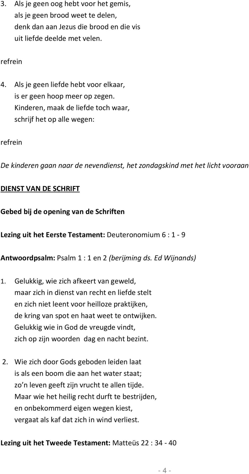 Kinderen, maak de liefde toch waar, schrijf het op alle wegen: refrein De kinderen gaan naar de nevendienst, het zondagskind met het licht vooraan DIENST VAN DE SCHRIFT Gebed bij de opening van de