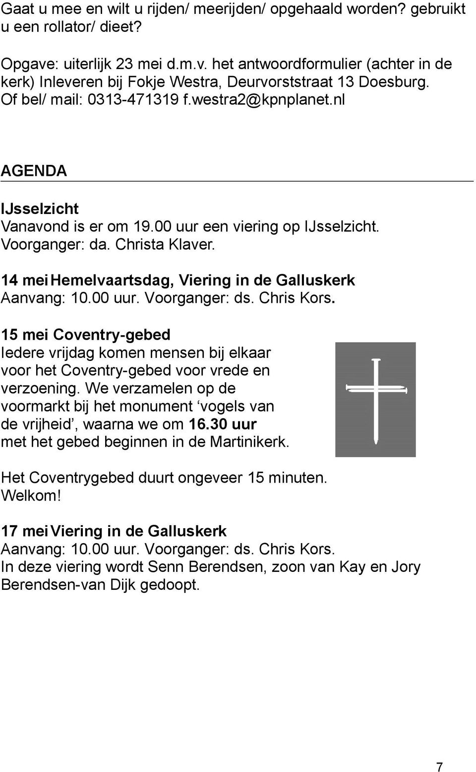 14 mei Hemelvaartsdag, Viering in de Galluskerk Aanvang: 10.00 uur. Voorganger: ds. Chris Kors.