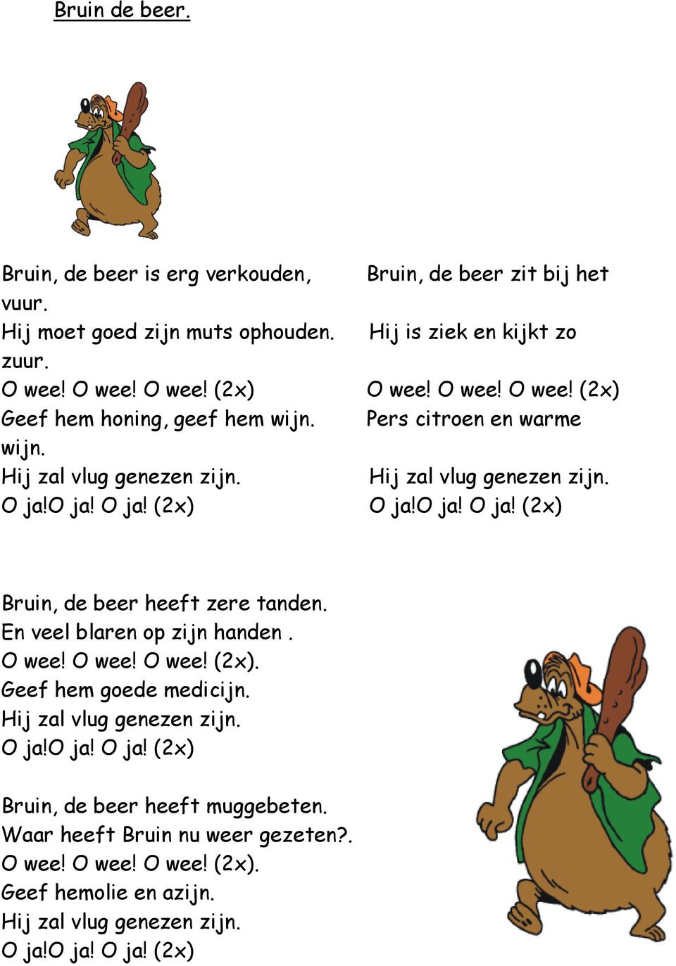 O ja!o ja! O ja! (2x) Bruin, de beer heeft zere tanden. En veel blaren op zijn handen. O wee! O wee! O wee! (2x). Geef hem goede medicijn. Hij zal vlug genezen zijn. O ja!o ja! O ja! (2x) Bruin, de beer heeft muggebeten.