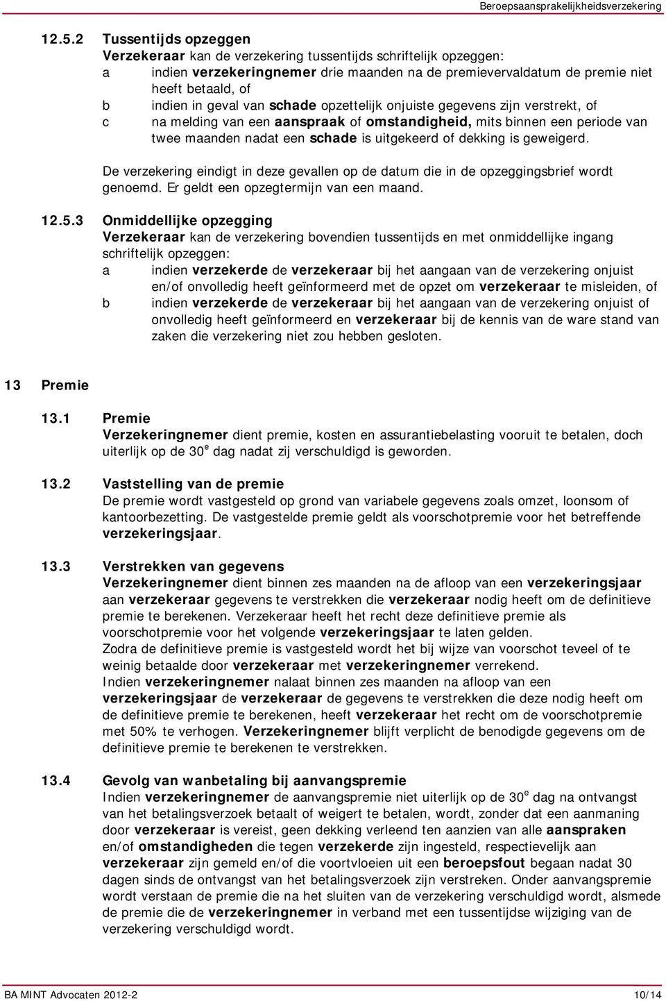 dekking is geweigerd. De verzekering eindigt in deze gevallen op de datum die in de opzeggingsbrief wordt genoemd. Er geldt een opzegtermijn van een maand. 12.5.