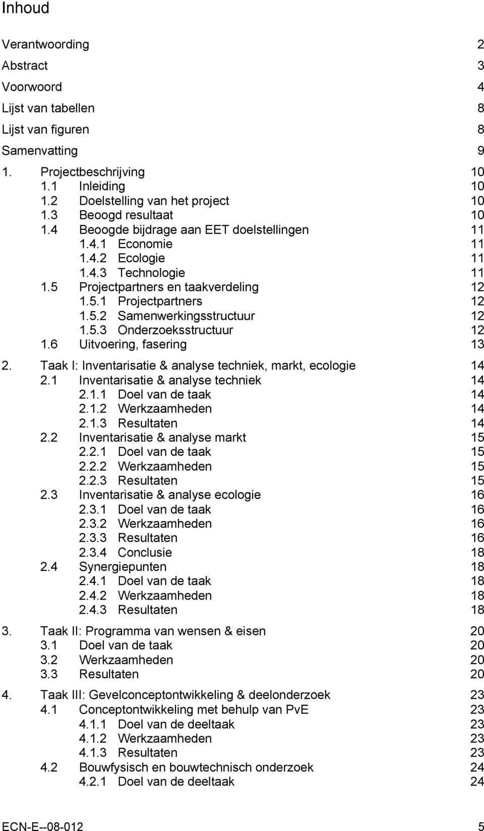 5.3 Onderzoeksstructuur 12 1.6 Uitvoering, fasering 13 2. Taak I: Inventarisatie & analyse techniek, markt, ecologie 14 2.1 Inventarisatie & analyse techniek 14 2.1.1 Doel van de taak 14 2.1.2 Werkzaamheden 14 2.