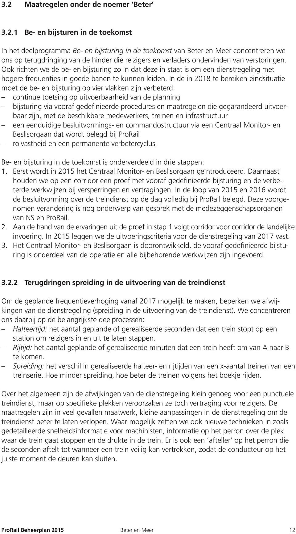 In de in 2018 te bereiken eindsituatie moet de be- en bijsturing op vier vlakken zijn verbeterd: continue toetsing op uitvoerbaarheid van de planning bijsturing via vooraf gedefinieerde procedures en