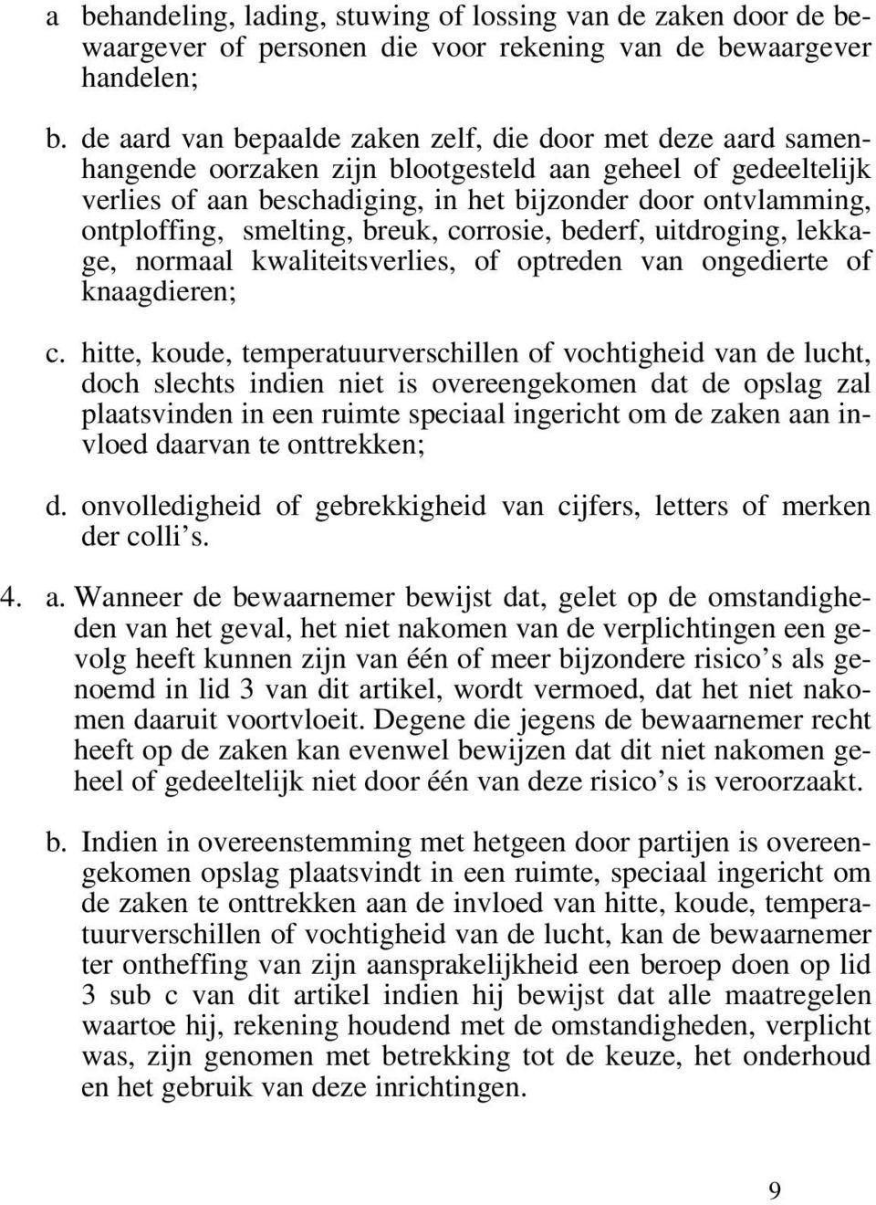 ontploffing, smelting, breuk, corrosie, bederf, uitdroging, lekkage, normaal kwaliteitsverlies, of optreden van ongedierte of knaagdieren; c.