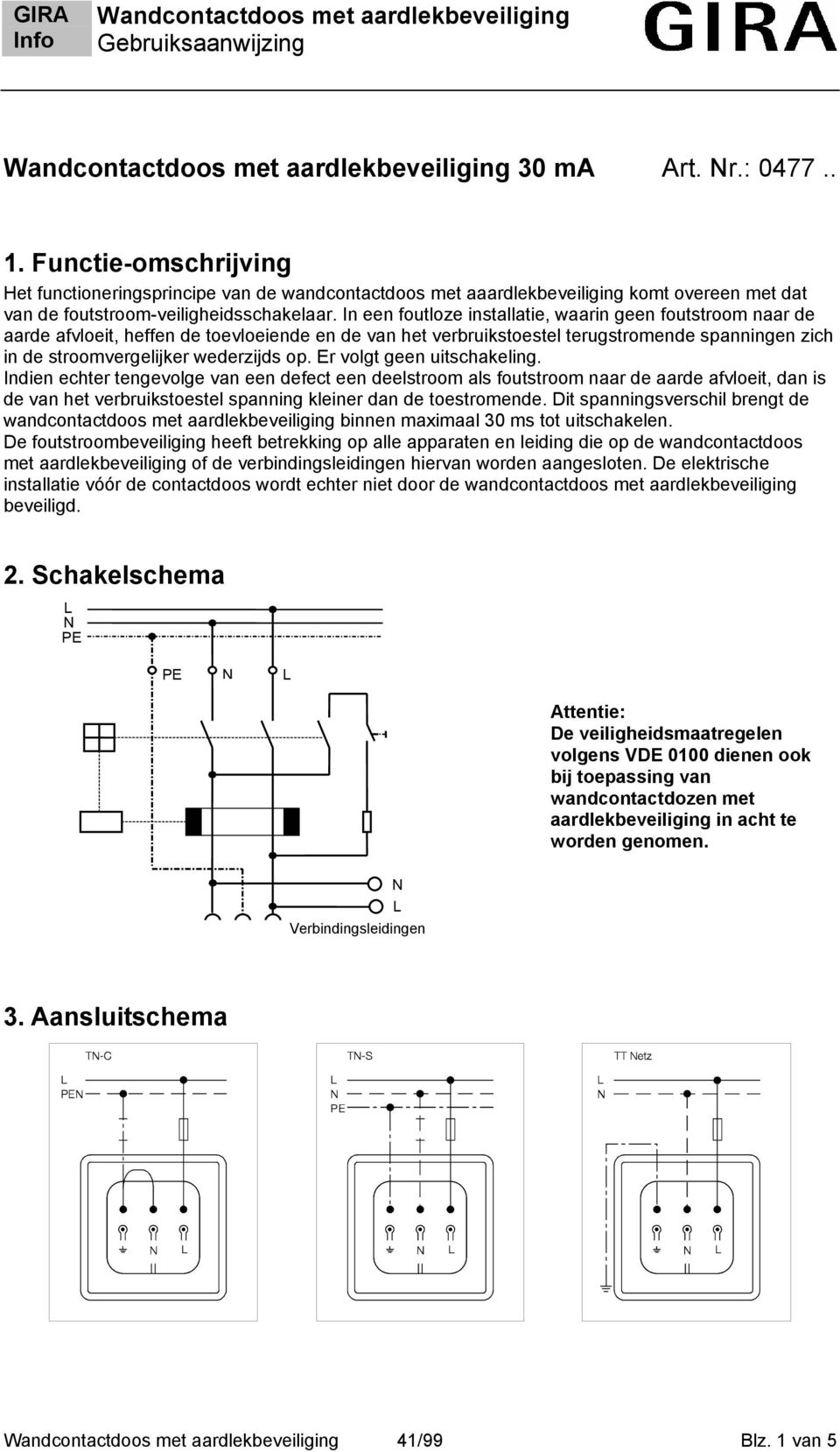 Er volgt geen uitschakeling. Indien echter tengevolge van een defect een deelstroom als foutstroom naar de aarde afvloeit, dan is de van het verbruikstoestel spanning kleiner dan de toestromende.