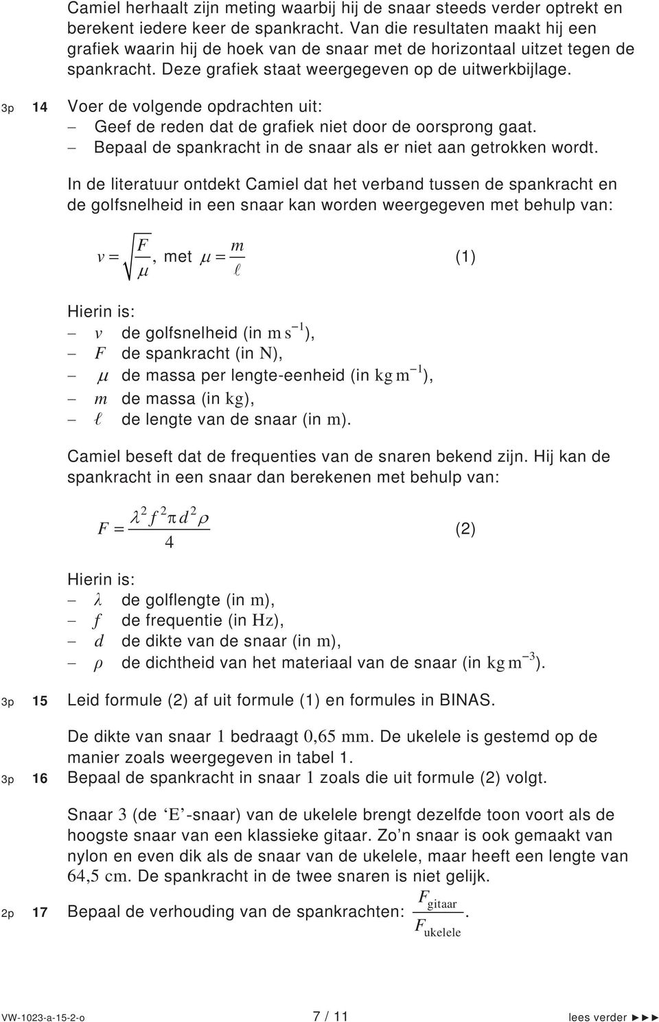 3p 14 Voer de volgende opdrachten uit: Geef de reden dat de grafiek niet door de oorsprong gaat. Bepaal de spankracht in de snaar als er niet aan getrokken wordt.