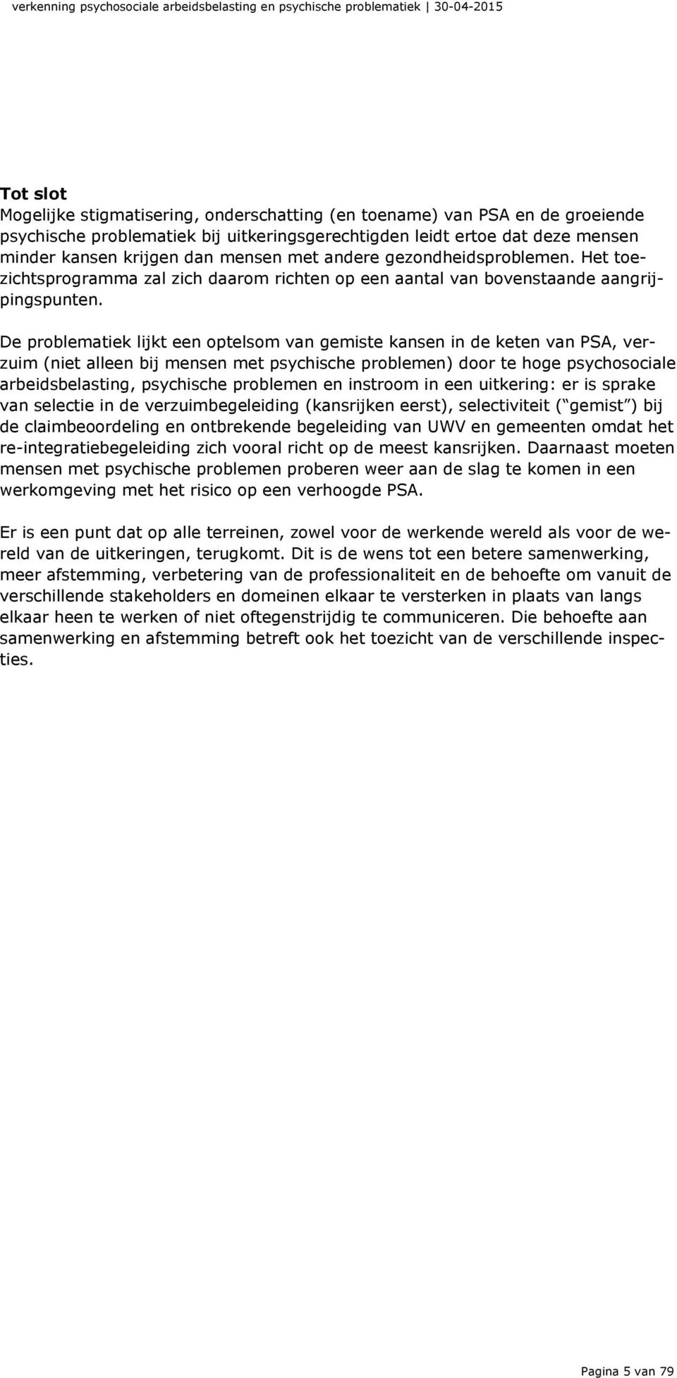 De problematiek lijkt een optelsom van gemiste kansen in de keten van PSA, verzuim (niet alleen bij mensen met psychische problemen) door te hoge psychosociale arbeidsbelasting, psychische problemen