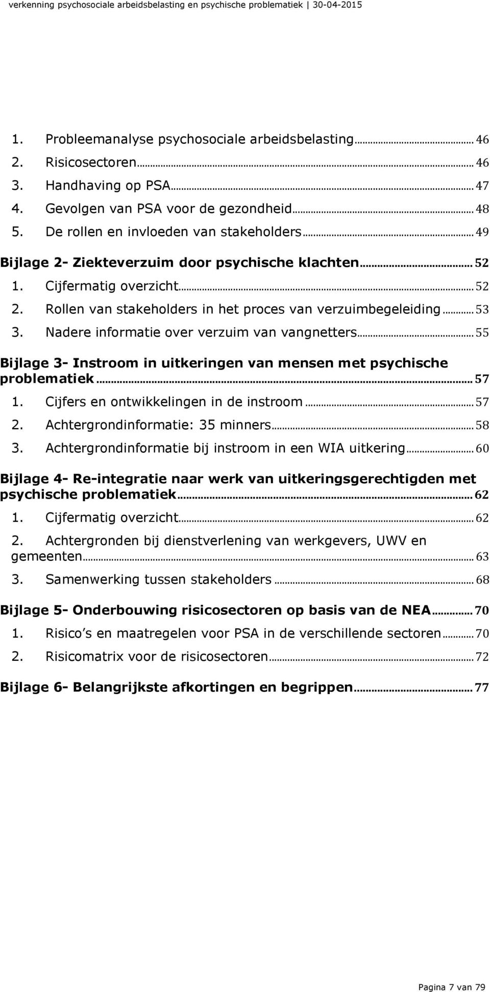 Nadere informatie over verzuim van vangnetters... 55 Bijlage 3- Instroom in uitkeringen van mensen met psychische problematiek... 57 1. Cijfers en ontwikkelingen in de instroom... 57 2.