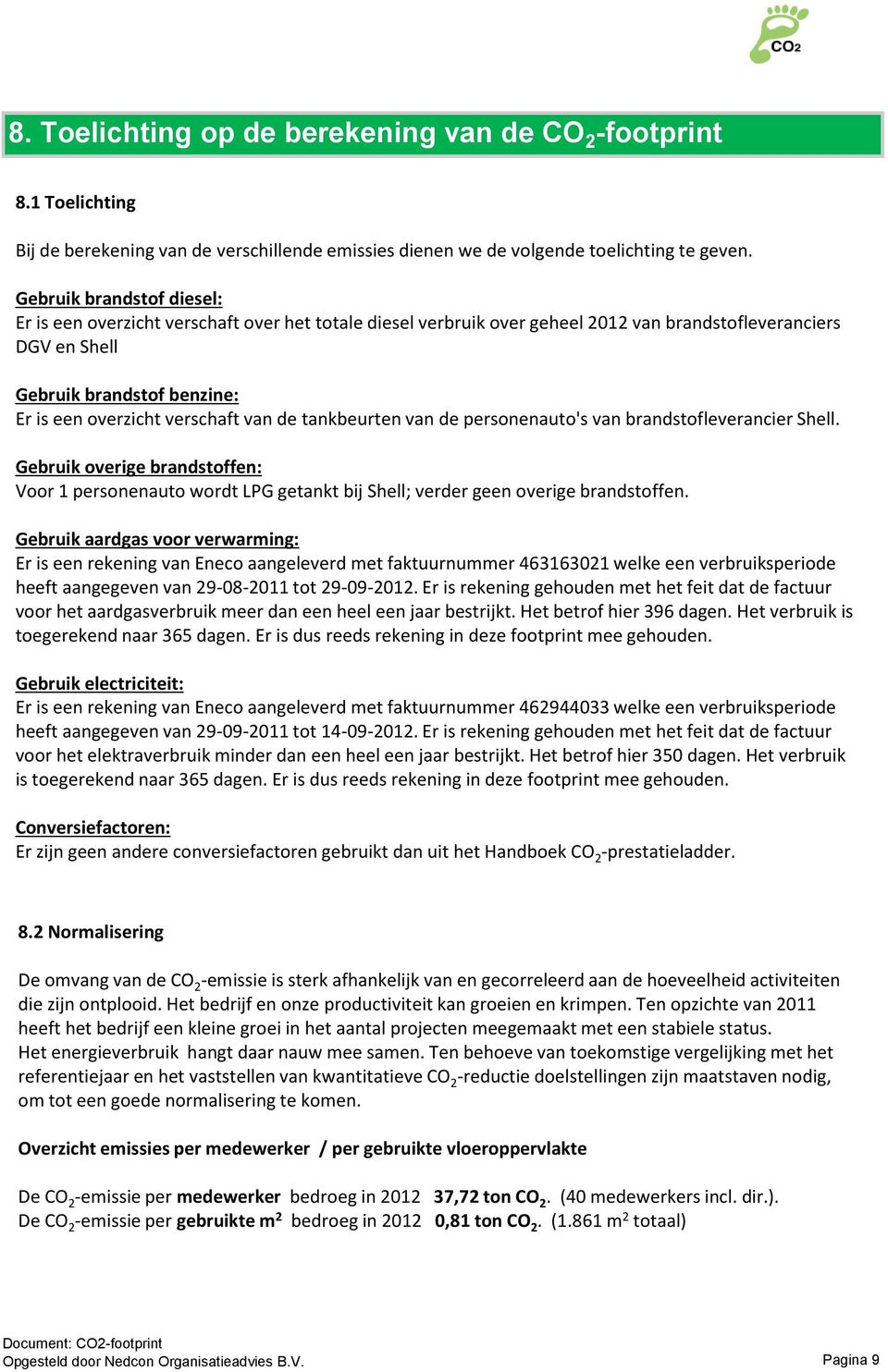 verschaft van de tankbeurten van de personenauto's van brandstofleverancier Shell. Gebruik overige brandstoffen: Voor 1 personenauto wordt LPG getankt bij Shell; verder geen overige brandstoffen.