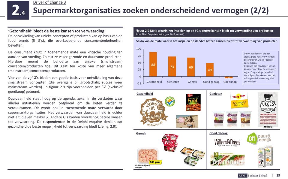 Zo eist ze vaker gezonde en duurzame producten. Hierdoor neemt de behoefte aan unieke (smallstream) concepten/producten toe. Dit gaat ten koste van meer algemene (mainstream) concepten/producten.