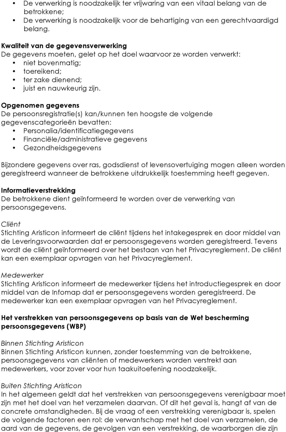 Opgenomen gegevens De persoonsregistratie(s) kan/kunnen ten hoogste de volgende gegevenscategorieën bevatten: Personalia/identificatiegegevens Financiële/administratieve gegevens Gezondheidsgegevens