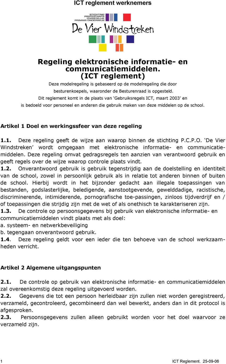 Dit reglement komt in de plaats van Gebruiksregels ICT, maart 2003 en is bedoeld voor personeel en anderen die gebruik maken van deze middelen op de school.