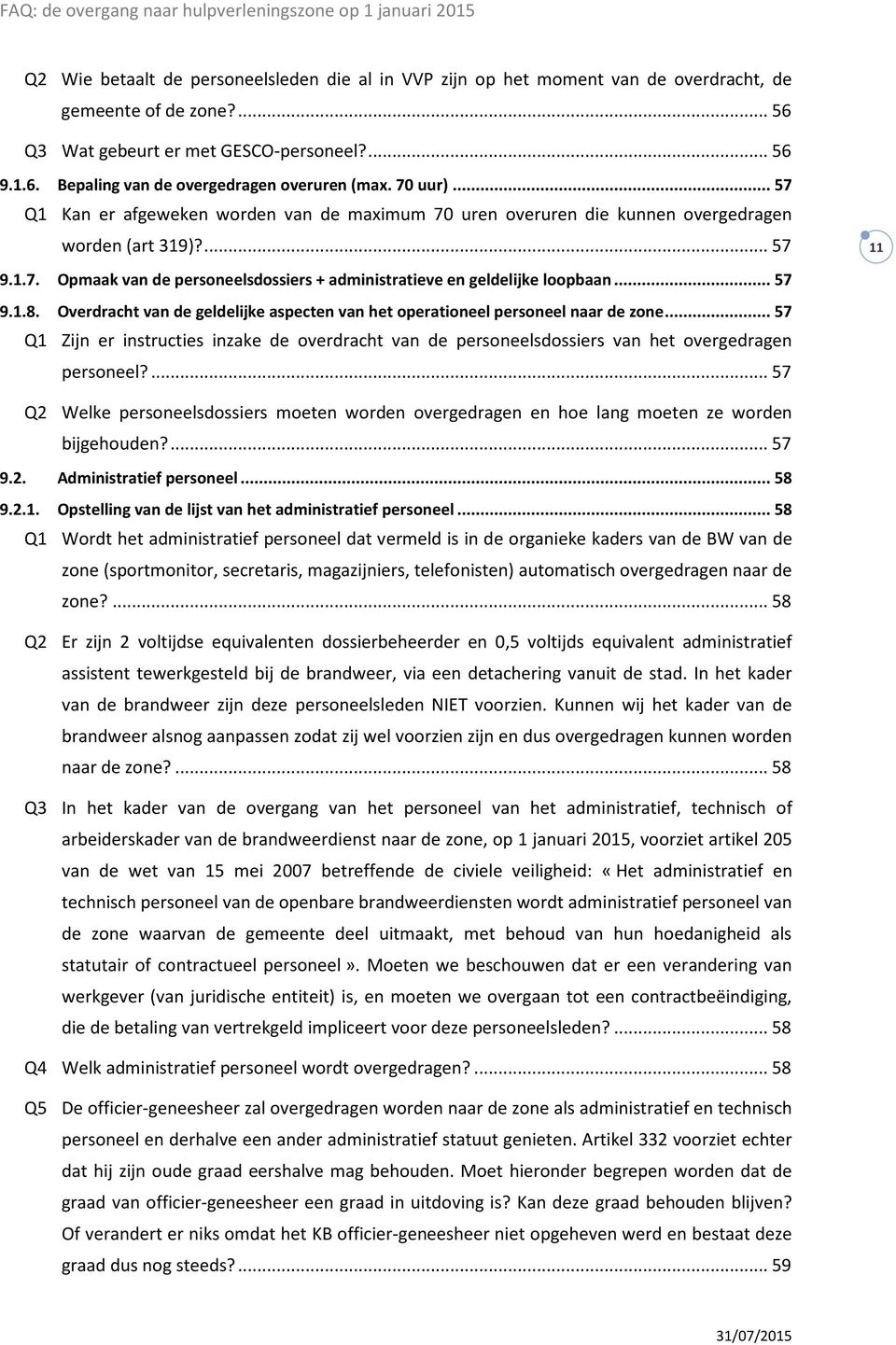 .. 57 9.1.8. Overdracht van de geldelijke aspecten van het operationeel personeel naar de zone... 57 Q1 Zijn er instructies inzake de overdracht van de personeelsdossiers van het overgedragen personeel?