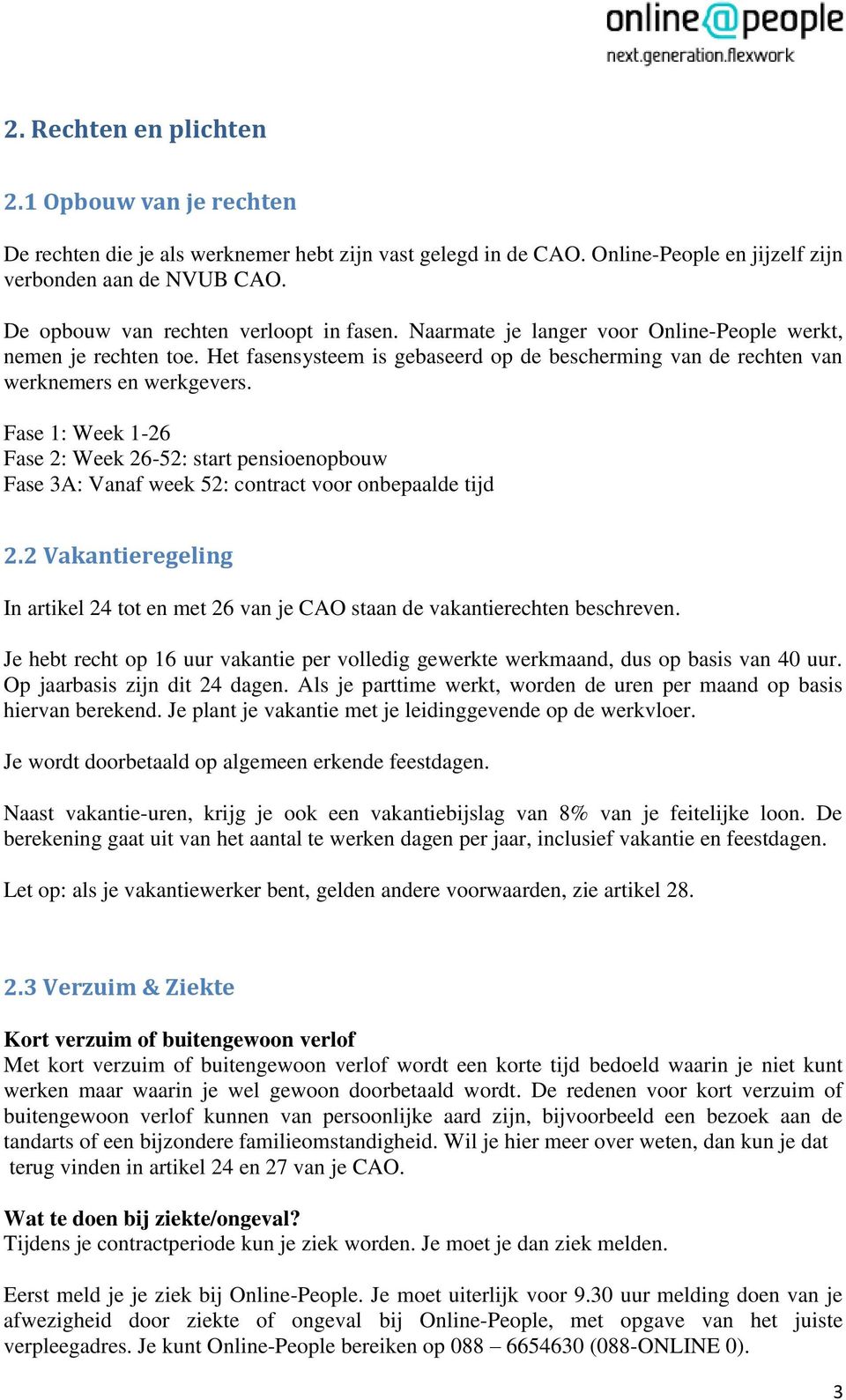 Fase 1: Week 1-26 Fase 2: Week 26-52: start pensioenopbouw Fase 3A: Vanaf week 52: contract voor onbepaalde tijd 2.