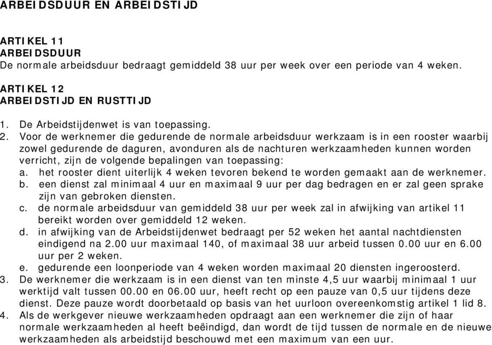 Voor de werknemer die gedurende de normale arbeidsduur werkzaam is in een rooster waarbij zowel gedurende de daguren, avonduren als de nachturen werkzaamheden kunnen worden verricht, zijn de volgende