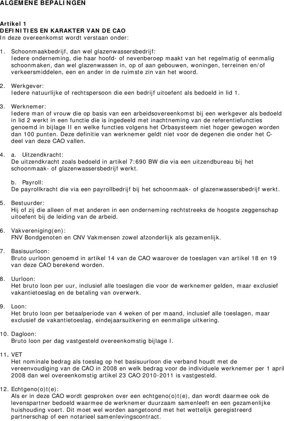 woningen, terreinen en/of verkeersmiddelen, een en ander in de ruimste zin van het woord. 2. Werkgever: Iedere natuurlijke of rechtspersoon die een bedrijf uitoefent als bedoeld in lid 1. 3.