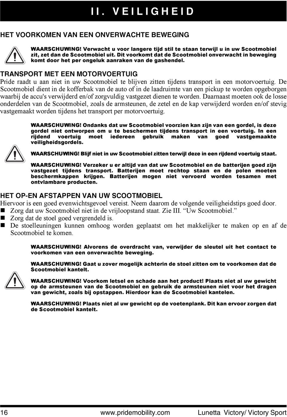 TRANSPORT MET EEN MOTORVOERTUIG Pride raadt u aan niet in uw Scootmobiel te blijven zitten tijdens transport in een motorvoertuig.
