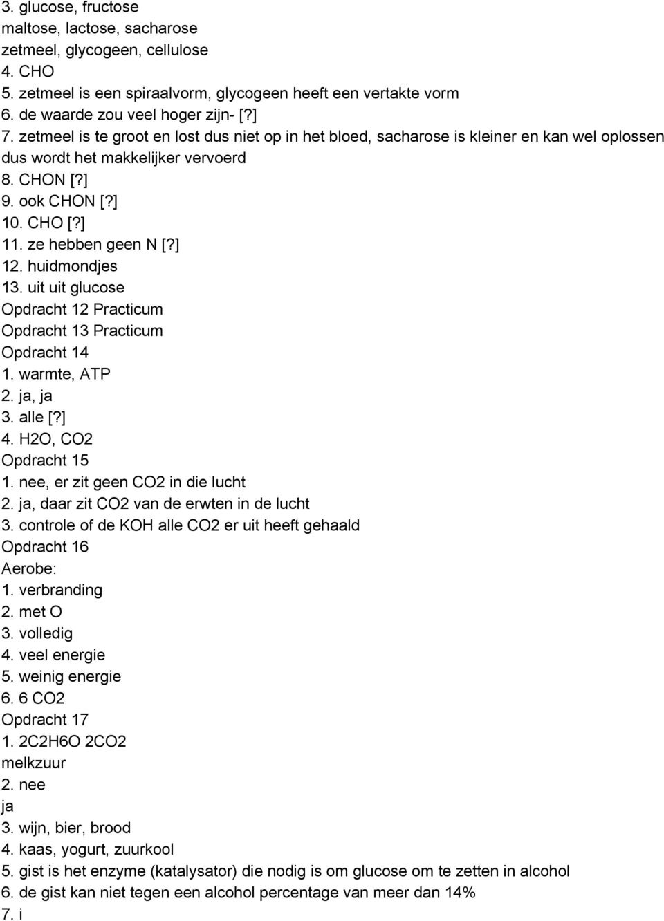 huidmondjes 13. uit uit glucose Opdracht 12 Practicum Opdracht 13 Practicum Opdracht 14 1. warmte, ATP 2. ja, ja 3. alle [?] 4. H2O, CO2 Opdracht 15 1. nee, er zit geen CO2 in die lucht 2.