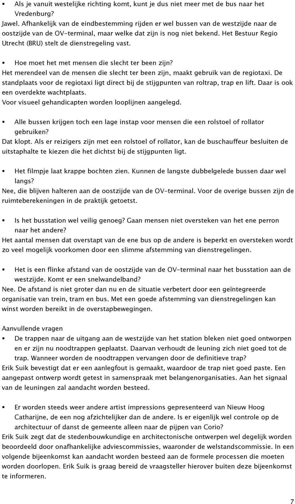 Het Bestuur Regio Utrecht (BRU) stelt de dienstregeling vast. Hoe moet het met mensen die slecht ter been zijn? Het merendeel van de mensen die slecht ter been zijn, maakt gebruik van de regiotaxi.