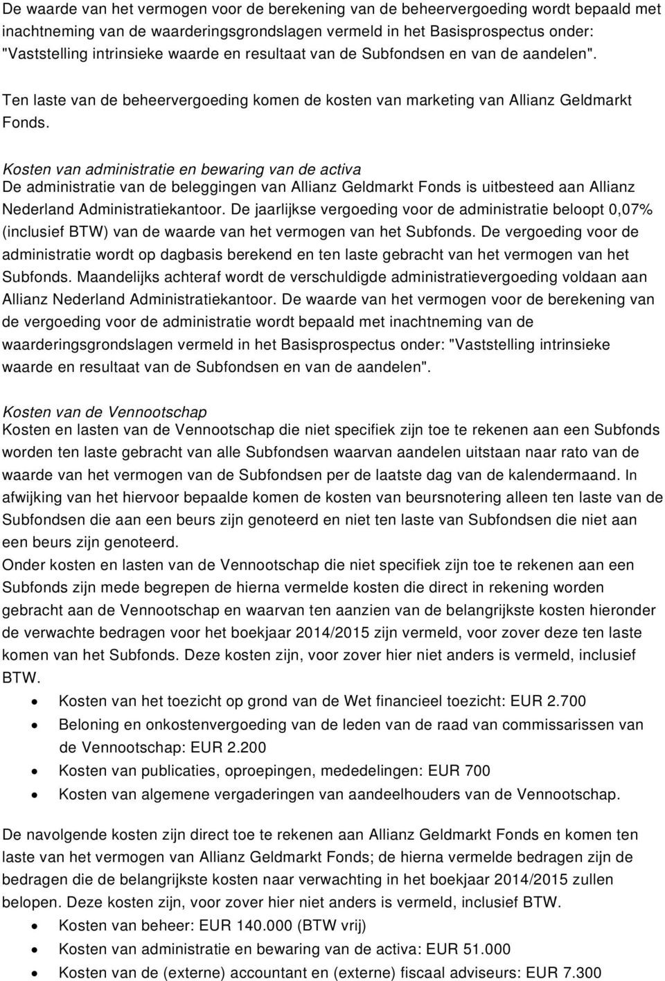 Kosten van administratie en bewaring van de activa De administratie van de beleggingen van Allianz Geldmarkt Fonds is uitbesteed aan Allianz Nederland Administratiekantoor.