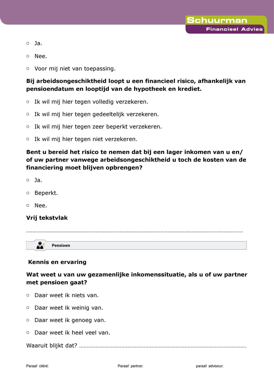 Bent u bereid het risic te nemen dat bij een lager inkmen van u en/ f uw partner vanwege arbeidsngeschiktheid u tch de ksten van de financiering met blijven pbrengen? Ja. Beperkt.