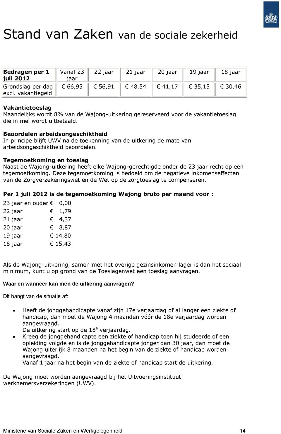 vakantietoeslag die in mei wordt uitbetaald. Beoordelen arbeidsongeschiktheid In principe blijft UWV na de toekenning van de uitkering de mate van arbeidsongeschiktheid beoordelen.