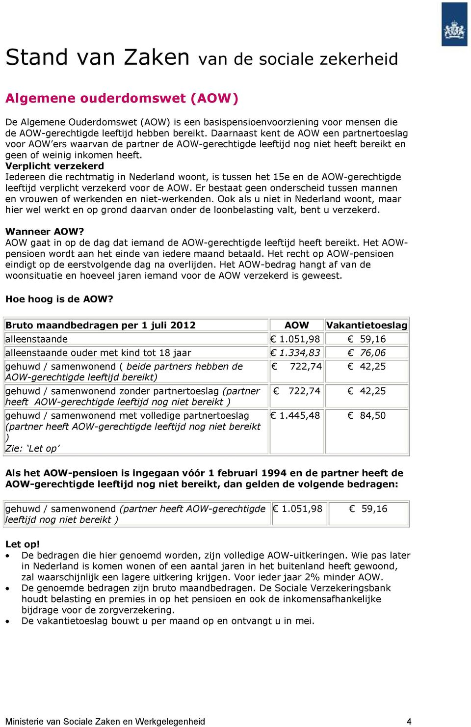 Verplicht verzekerd Iedereen die rechtmatig in Nederland woont, is tussen het 15e en de AOW-gerechtigde leeftijd verplicht verzekerd voor de AOW.