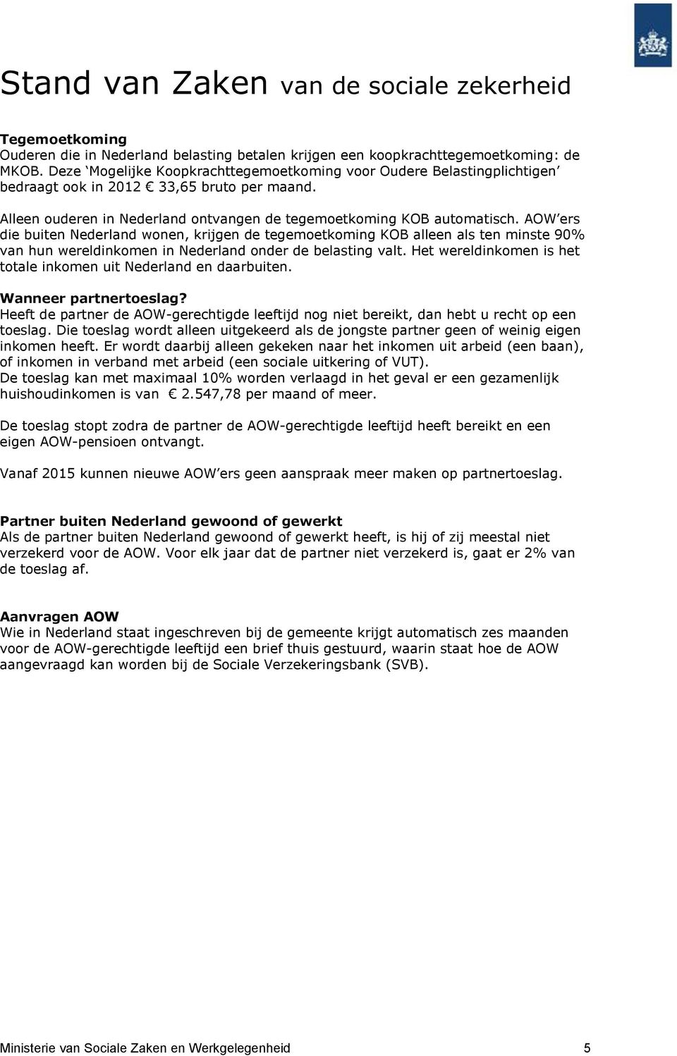 AOW ers die buiten Nederland wonen, krijgen de tegemoetkoming KOB alleen als ten minste 90% van hun wereldinkomen in Nederland onder de belasting valt.