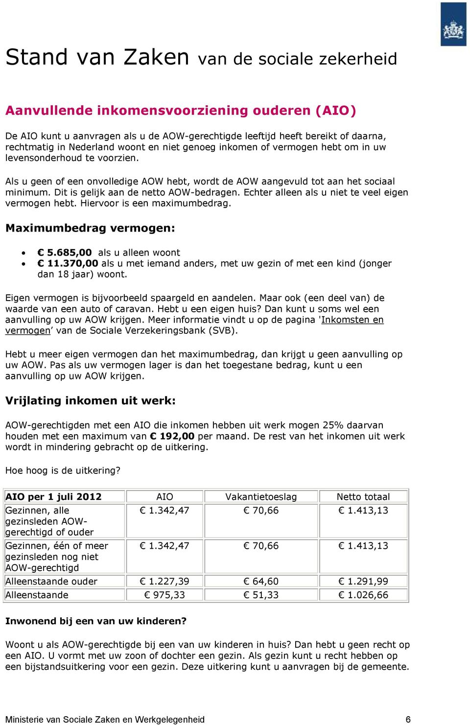 Echter alleen als u niet te veel eigen vermogen hebt. Hiervoor is een maximumbedrag. Maximumbedrag vermogen: 5.685,00 als u alleen woont 11.