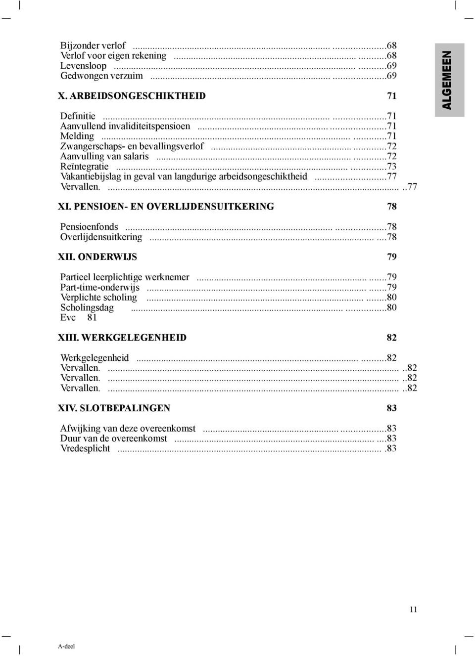 PENSIOEN- EN OVERLIJDENSUITKERING 78 Pensioenfonds......78 Overlijdensuitkering......78 XII. ONDERWIJS 79 Partieel leerplichtige werknemer......79 Part-time-onderwijs......79 Verplichte scholing.