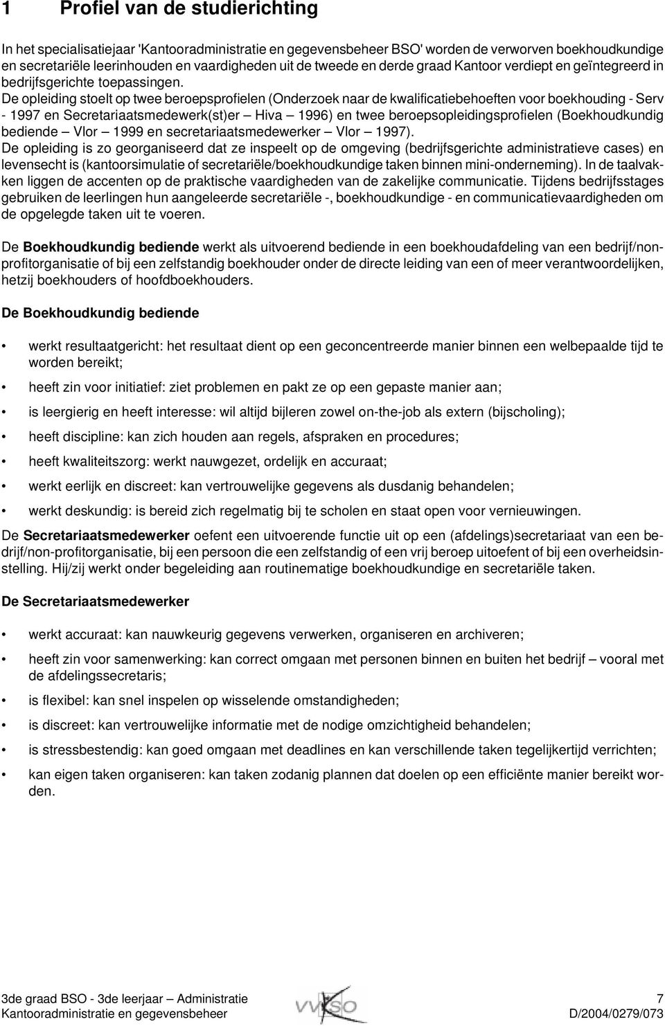 De opleiding stoelt op twee beroepsprofielen (Onderzoek naar de kwalificatiebehoeften voor boekhouding - Serv - 1997 en Secretariaatsmedewerk(st)er Hiva 1996) en twee beroepsopleidingsprofielen