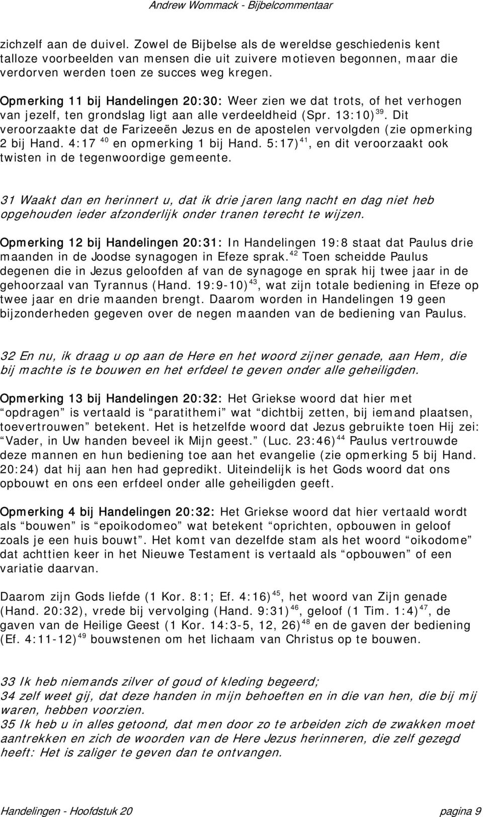 Dit veroorzaakte dat de Farizeeën Jezus en de apostelen vervolgden (zie opmerking 2 bij Hand. 4:17 40 en opmerking 1 bij Hand. 5:17) 41, en dit veroorzaakt ook twisten in de tegenwoordige gemeente.