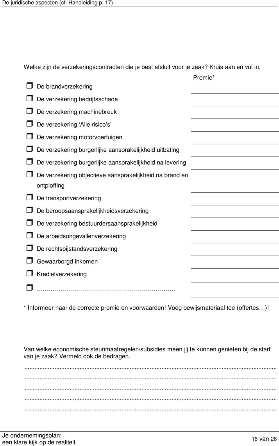 uitbating De verzekering burgerlijke aansprakelijkheid na levering De verzekering objectieve aansprakelijkheid na brand en ontploffing De transportverzekering De beroepsaansprakelijkheidsverzekering