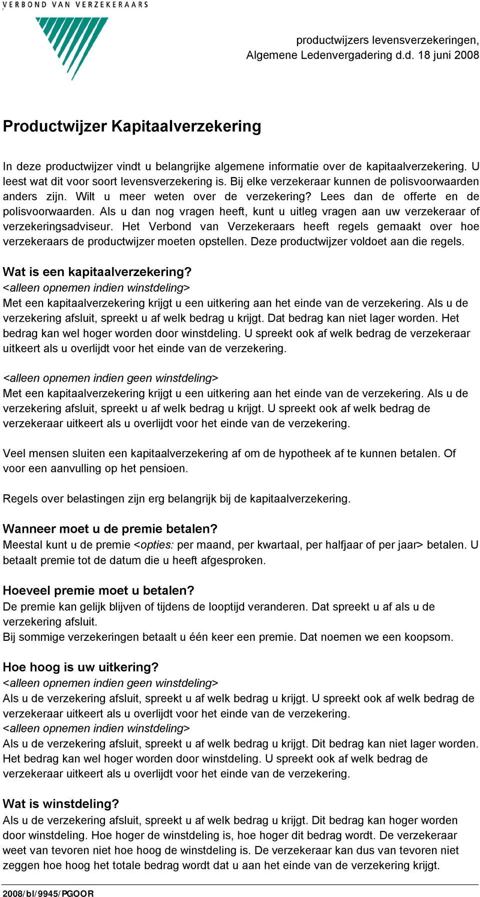 Als u dan nog vragen heeft, kunt u uitleg vragen aan uw verzekeraar of verzekeringsadviseur. Het Verbond van Verzekeraars heeft regels gemaakt over hoe verzekeraars de productwijzer moeten opstellen.