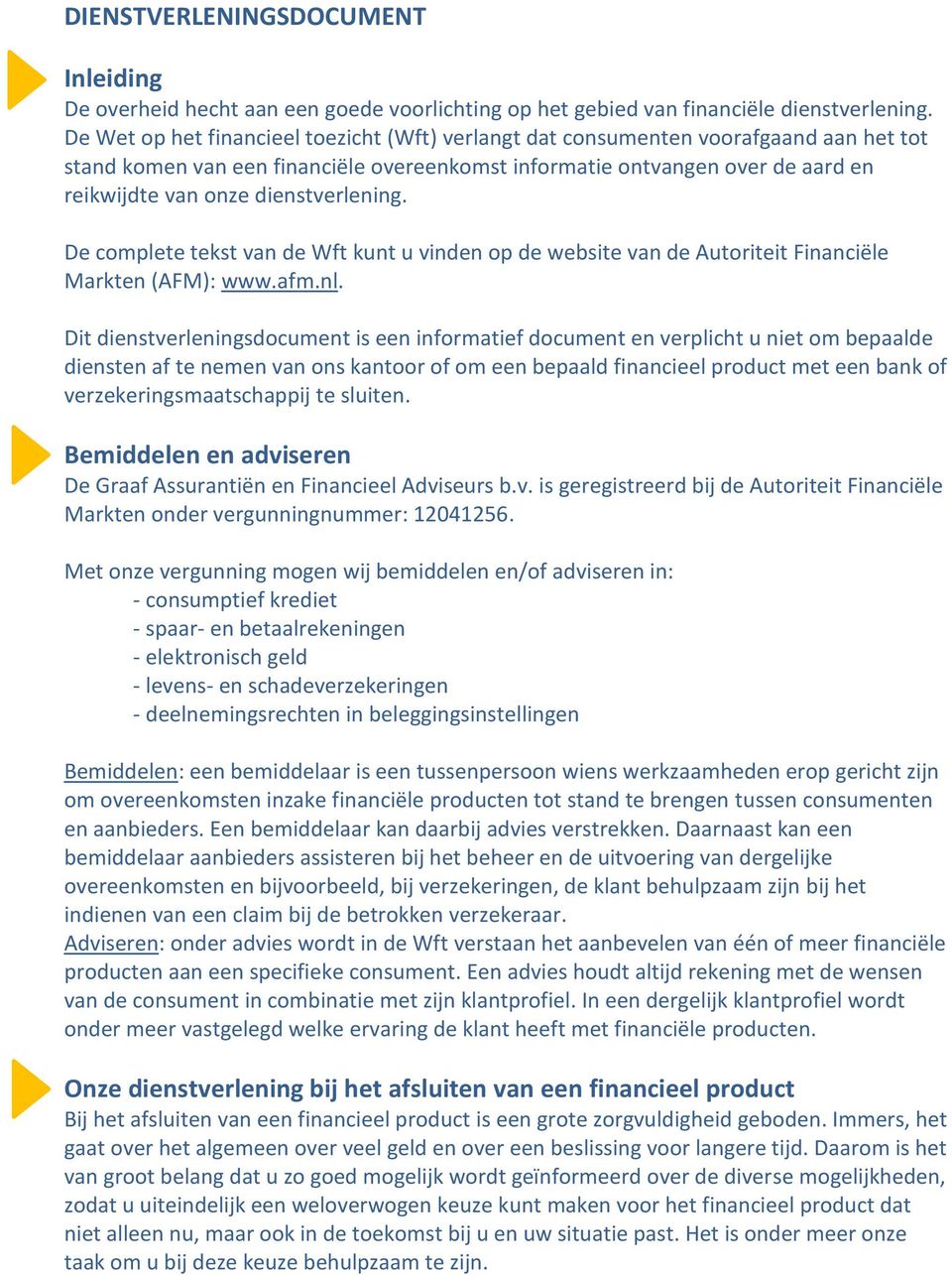 dienstverlening. De complete tekst van de Wft kunt u vinden op de website van de Autoriteit Financiële Markten (AFM): www.afm.nl.
