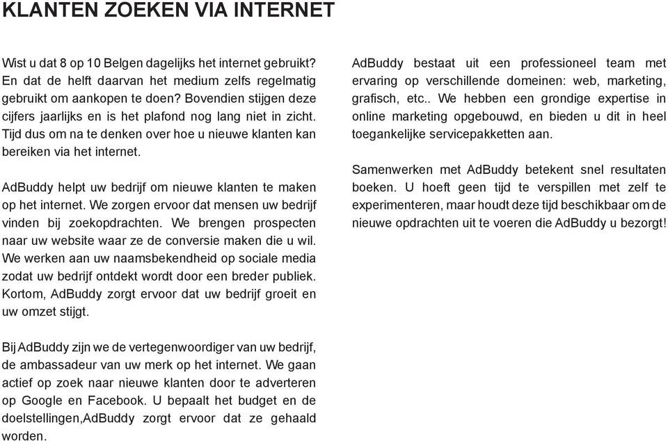 AdBuddy helpt uw bedrijf om nieuwe klanten te maken op het internet. We zorgen ervoor dat mensen uw bedrijf vinden bij zoekopdrachten.