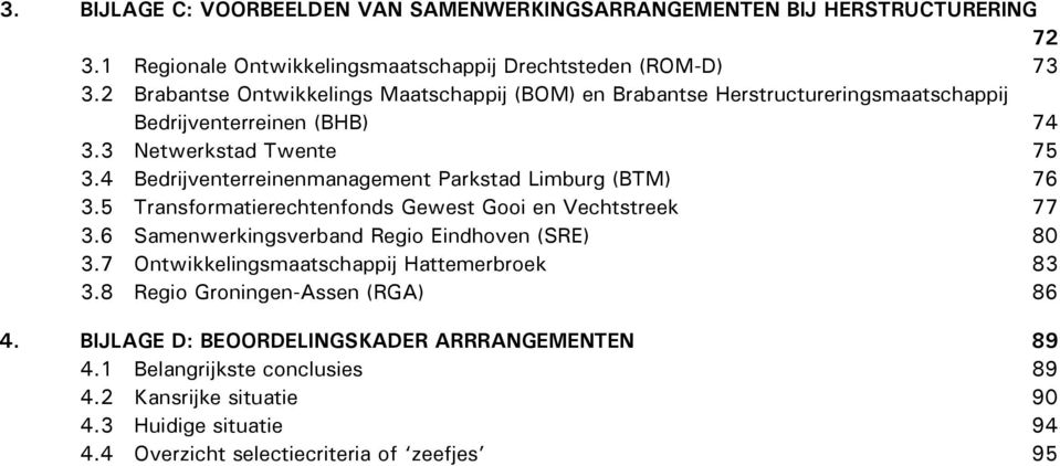 4 Bedrijventerreinenmanagement Parkstad Limburg (BTM) 76 3.5 Transformatierechtenfonds Gewest Gooi en Vechtstreek 77 3.6 Samenwerkingsverband Regio Eindhoven (SRE) 80 3.