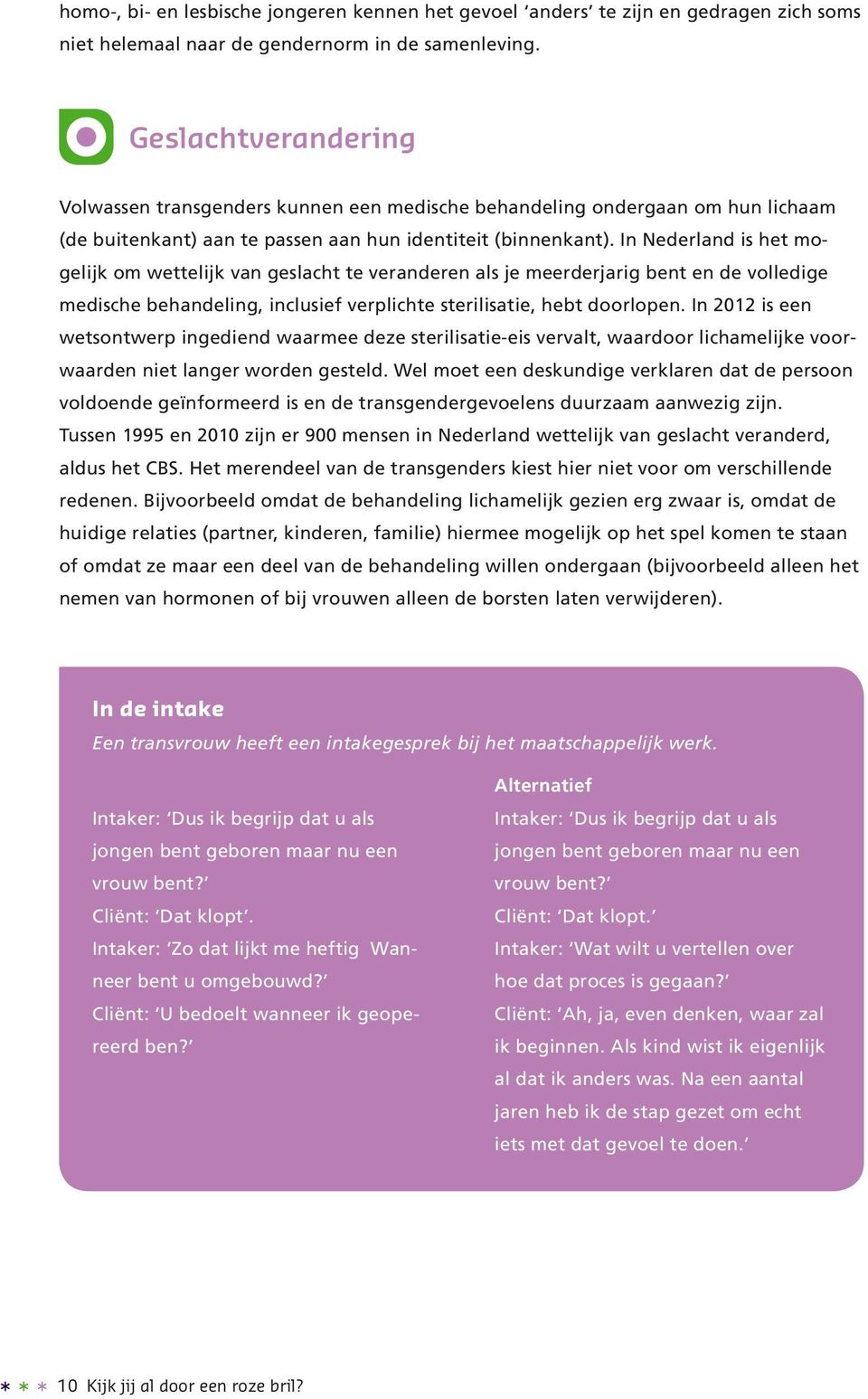 In Nederland is het mogelijk om wettelijk van geslacht te veranderen als je meerderjarig bent en de volledige medische behandeling, inclusief verplichte sterilisatie, hebt doorlopen.