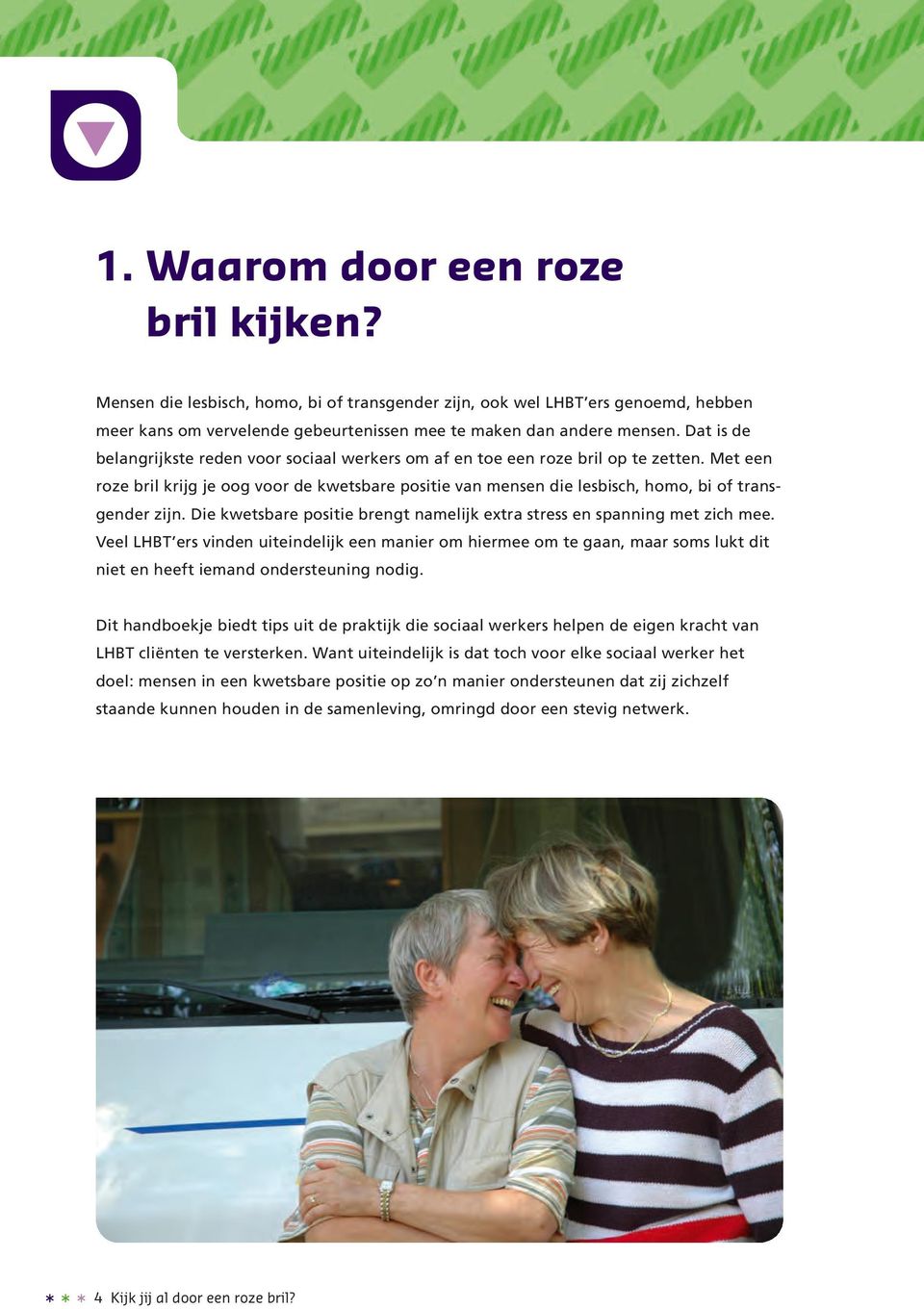 Met een roze bril krijg je oog voor de kwetsbare positie van mensen die lesbisch, homo, bi of transgender zijn. Die kwetsbare positie brengt namelijk extra stress en spanning met zich mee.