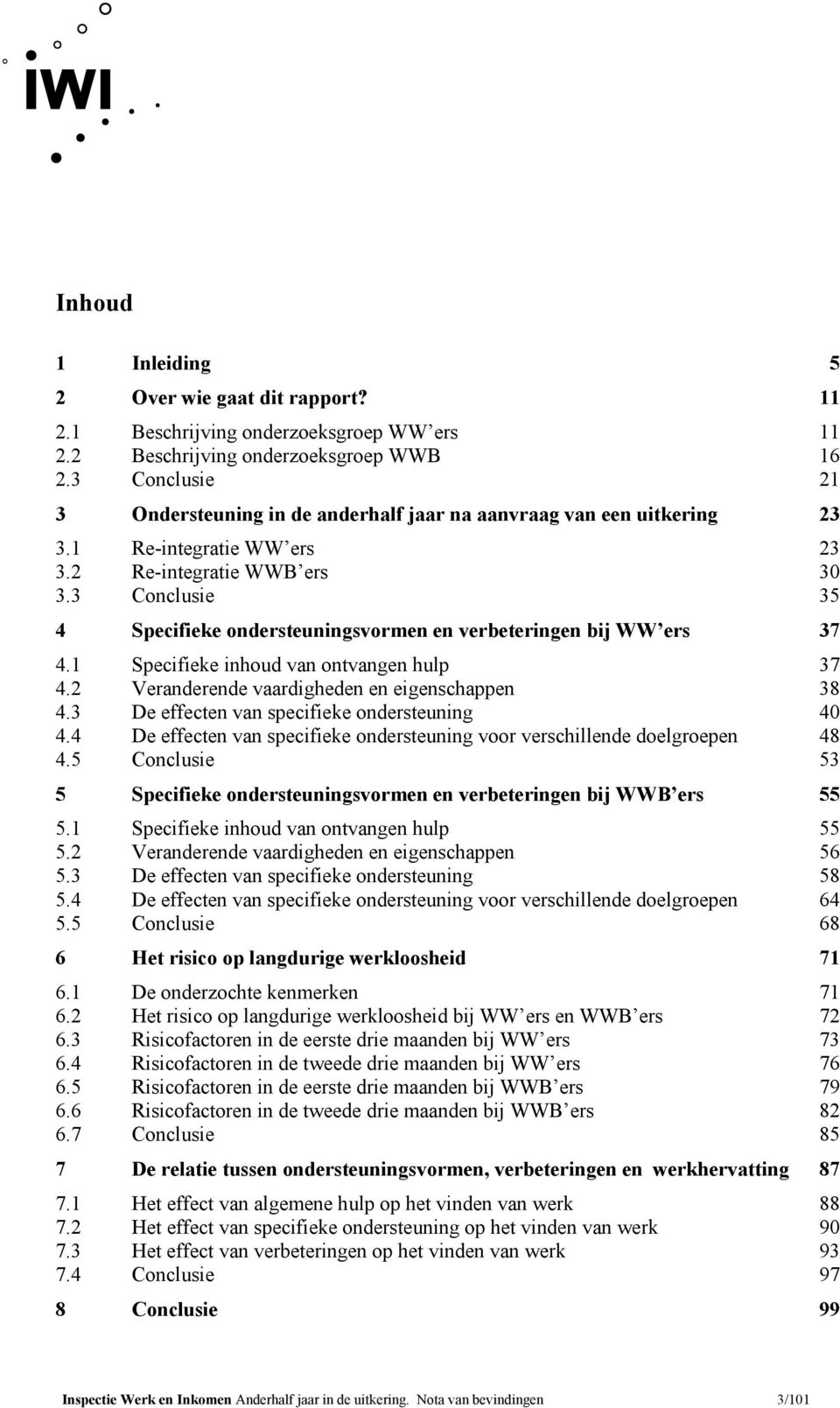 3 Conclusie 35 4 Specifieke ondersteuningsvormen en verbeteringen bij WW ers 37 4.1 Specifieke inhoud van ontvangen hulp 37 4.2 Veranderende vaardigheden en eigenschappen 38 4.