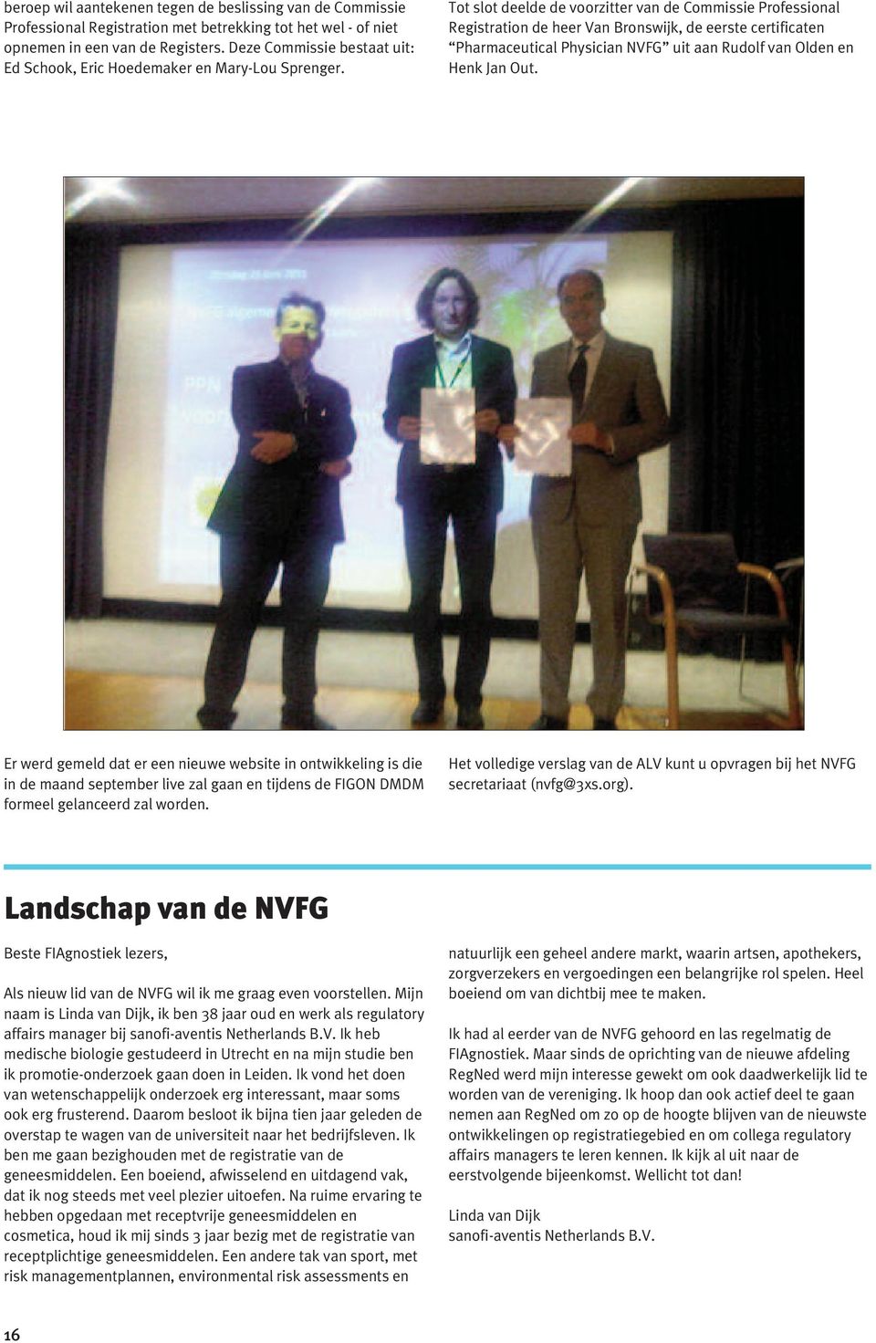 Tot slot deelde de voorzitter van de Commissie Professional Registration de heer Van Bronswijk, de eerste certificaten Pharmaceutical Physician NVFG uit aan Rudolf van Olden en Henk Jan Out.