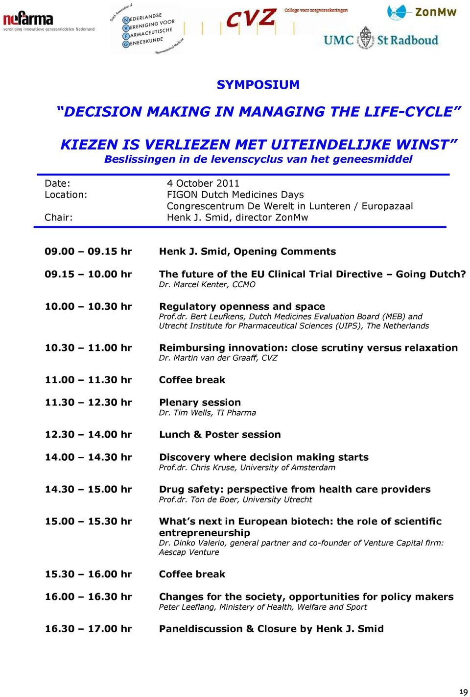 00 hr The future of the EU Clinical Trial Directive Going Dutch? Dr. Marcel Kenter, CCMO 10.00 10.30 hr Regulatory openness and space Prof.dr.